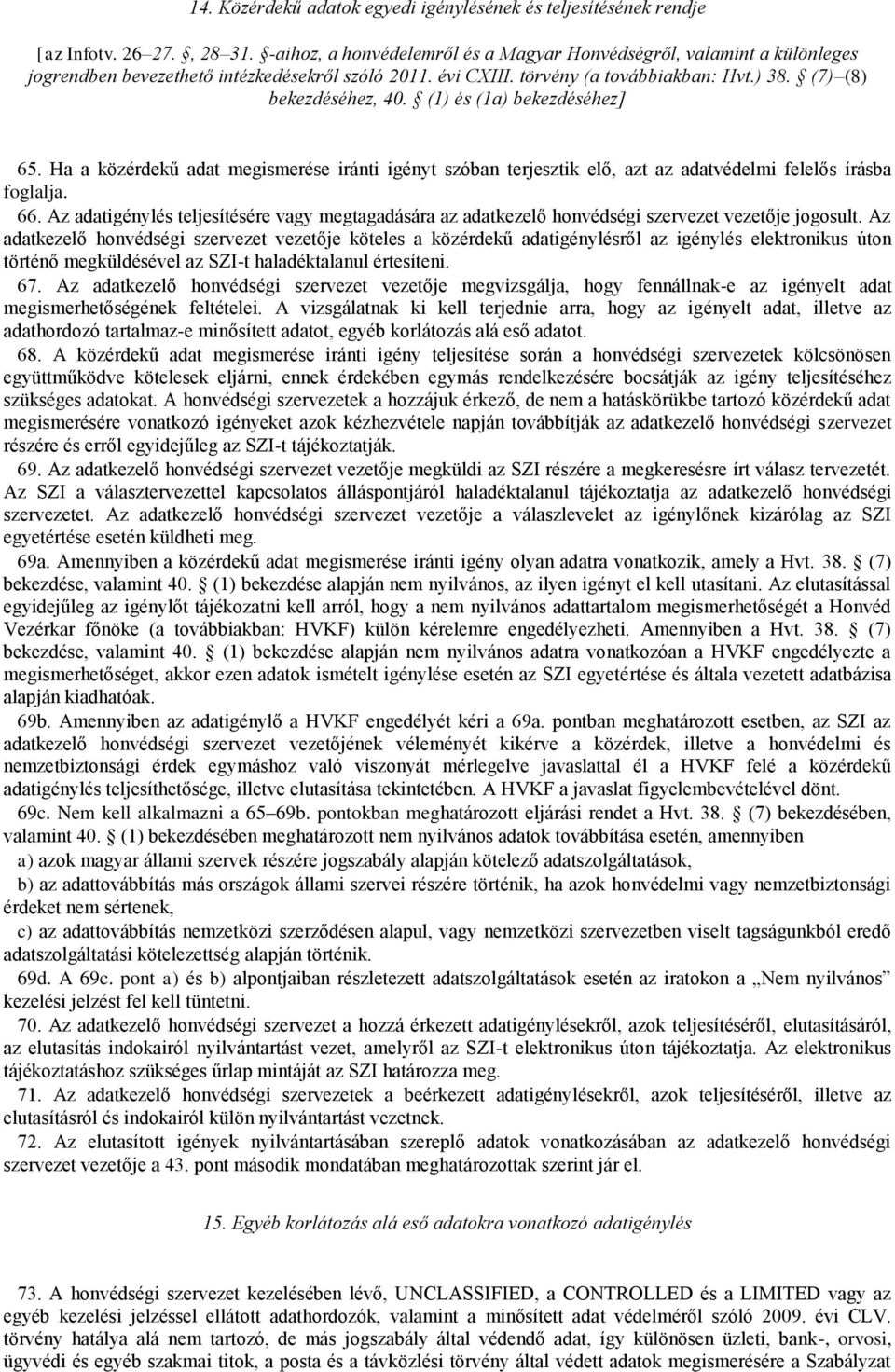 (1) és (1a) bekezdéséhez] 65. Ha a közérdekű adat megismerése iránti igényt szóban terjesztik elő, azt az adatvédelmi felelős írásba foglalja. 66.