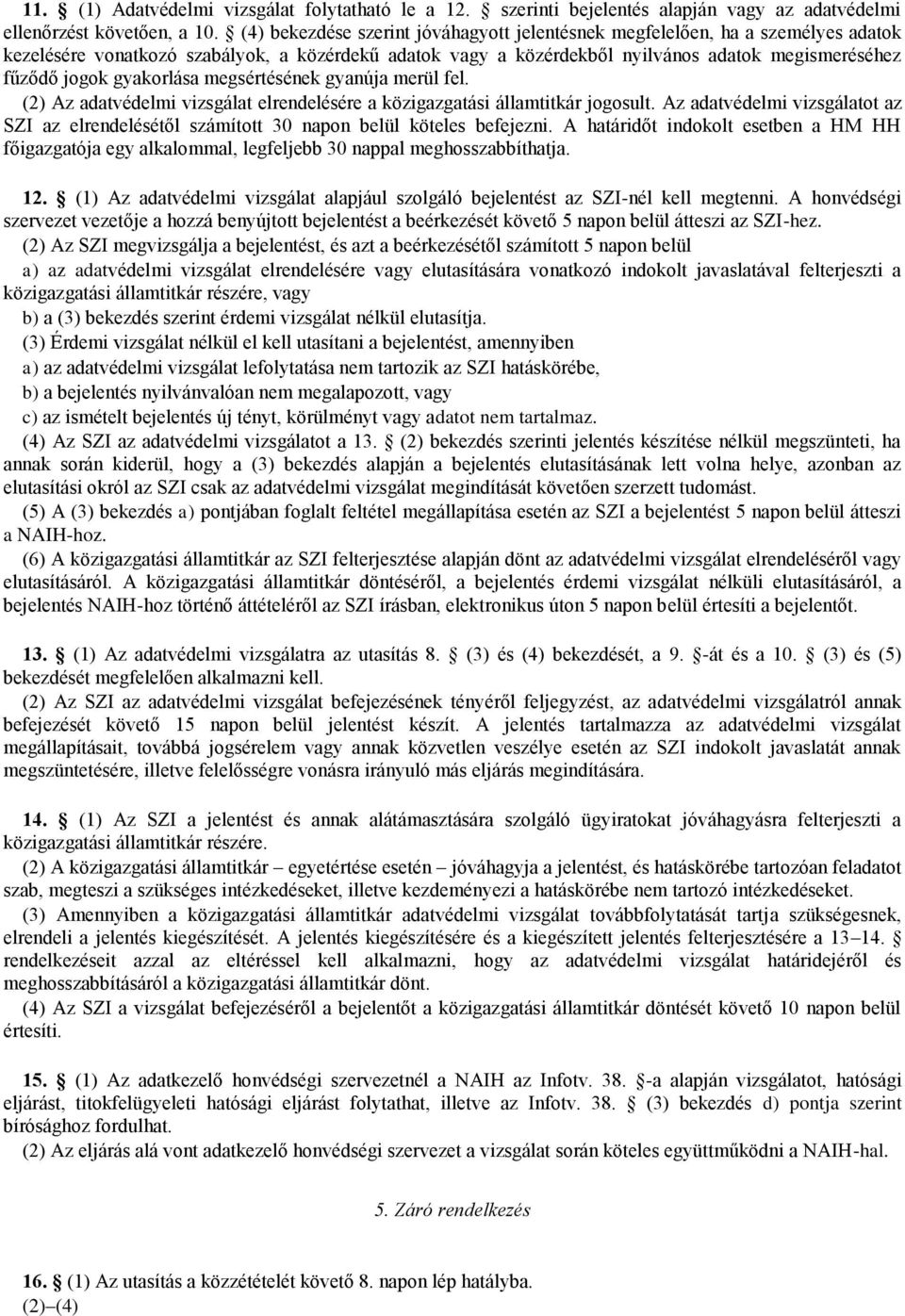 gyakorlása megsértésének gyanúja merül fel. (2) Az adatvédelmi vizsgálat elrendelésére a közigazgatási államtitkár jogosult.