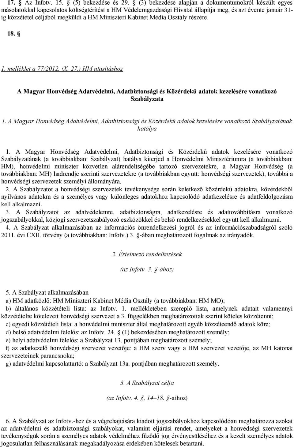 HM Miniszteri Kabinet Média Osztály részére. 18. 1. melléklet a 77/2012. (X. 27.) HM utasításhoz A Magyar Honvédség Adatvédelmi, Adatbiztonsági és Közérdekű adatok kezelésére vonatkozó Szabályzata 1.