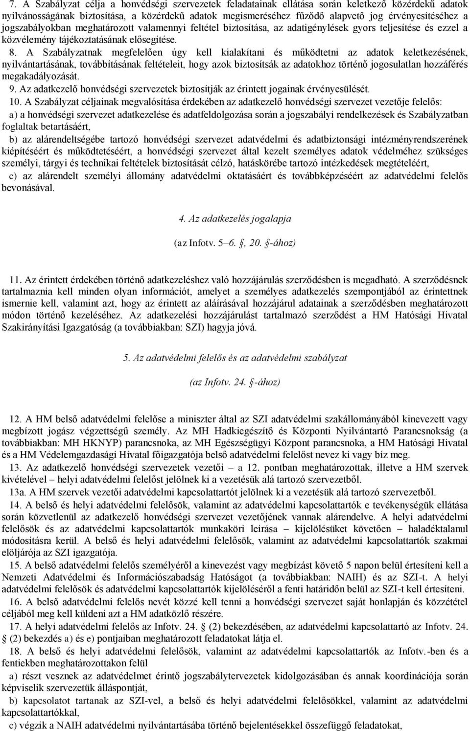 A Szabályzatnak megfelelően úgy kell kialakítani és működtetni az adatok keletkezésének, nyilvántartásának, továbbításának feltételeit, hogy azok biztosítsák az adatokhoz történő jogosulatlan