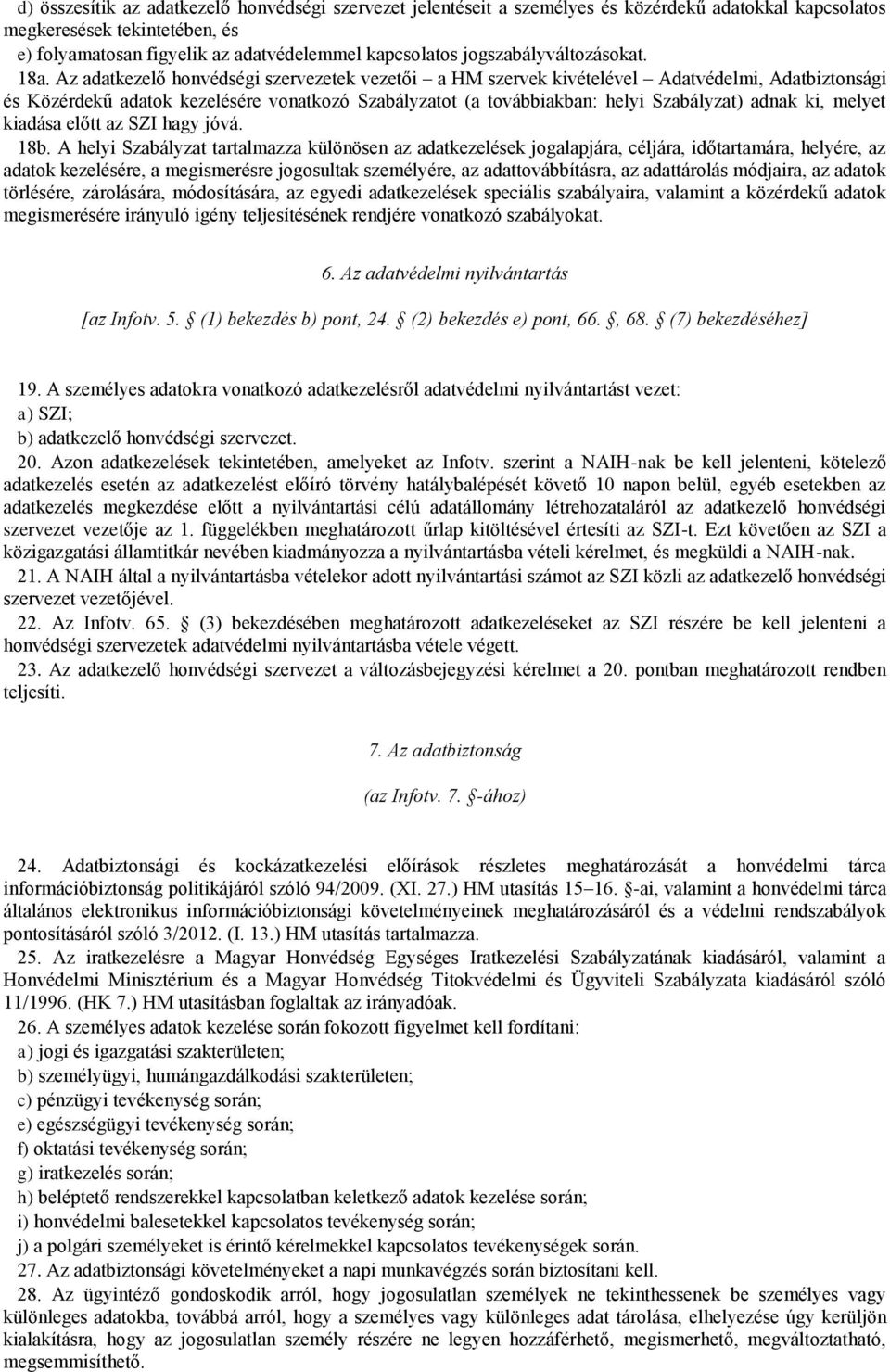 Az adatkezelő honvédségi szervezetek vezetői a HM szervek kivételével Adatvédelmi, Adatbiztonsági és Közérdekű adatok kezelésére vonatkozó Szabályzatot (a továbbiakban: helyi Szabályzat) adnak ki,