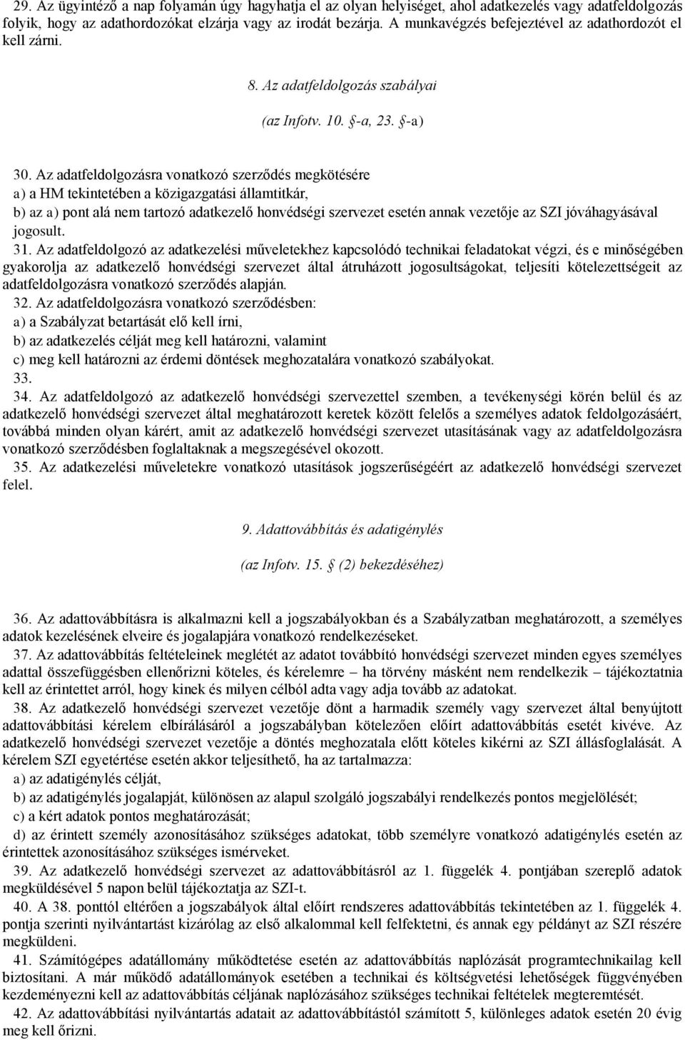 Az adatfeldolgozásra vonatkozó szerződés megkötésére a) a HM tekintetében a közigazgatási államtitkár, b) az a) pont alá nem tartozó adatkezelő honvédségi szervezet esetén annak vezetője az SZI