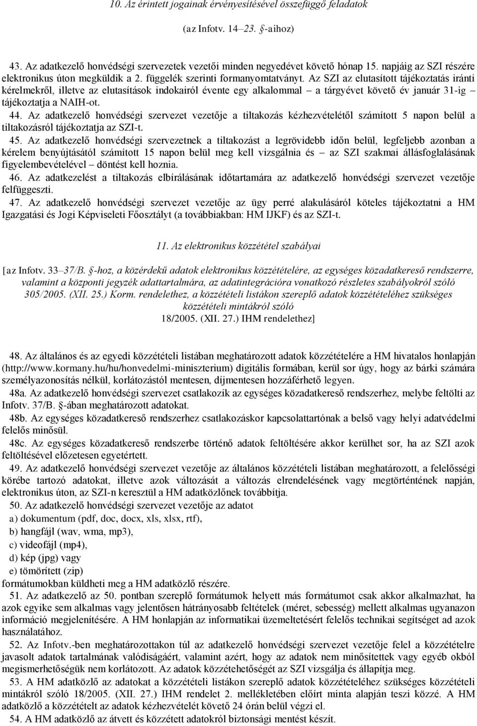 Az SZI az elutasított tájékoztatás iránti kérelmekről, illetve az elutasítások indokairól évente egy alkalommal a tárgyévet követő év január 31-ig tájékoztatja a NAIH-ot. 44.