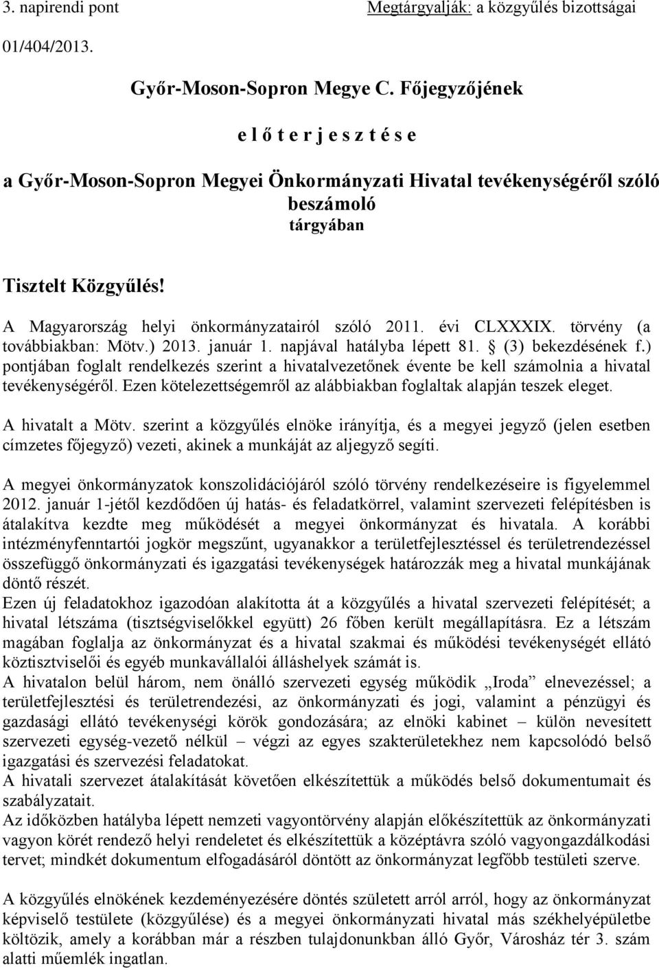 A Magyarország helyi önkormányzatairól szóló 2011. évi CLXXXIX. törvény (a továbbiakban: Mötv.) 2013. január 1. napjával hatályba lépett 81. (3) bekezdésének f.