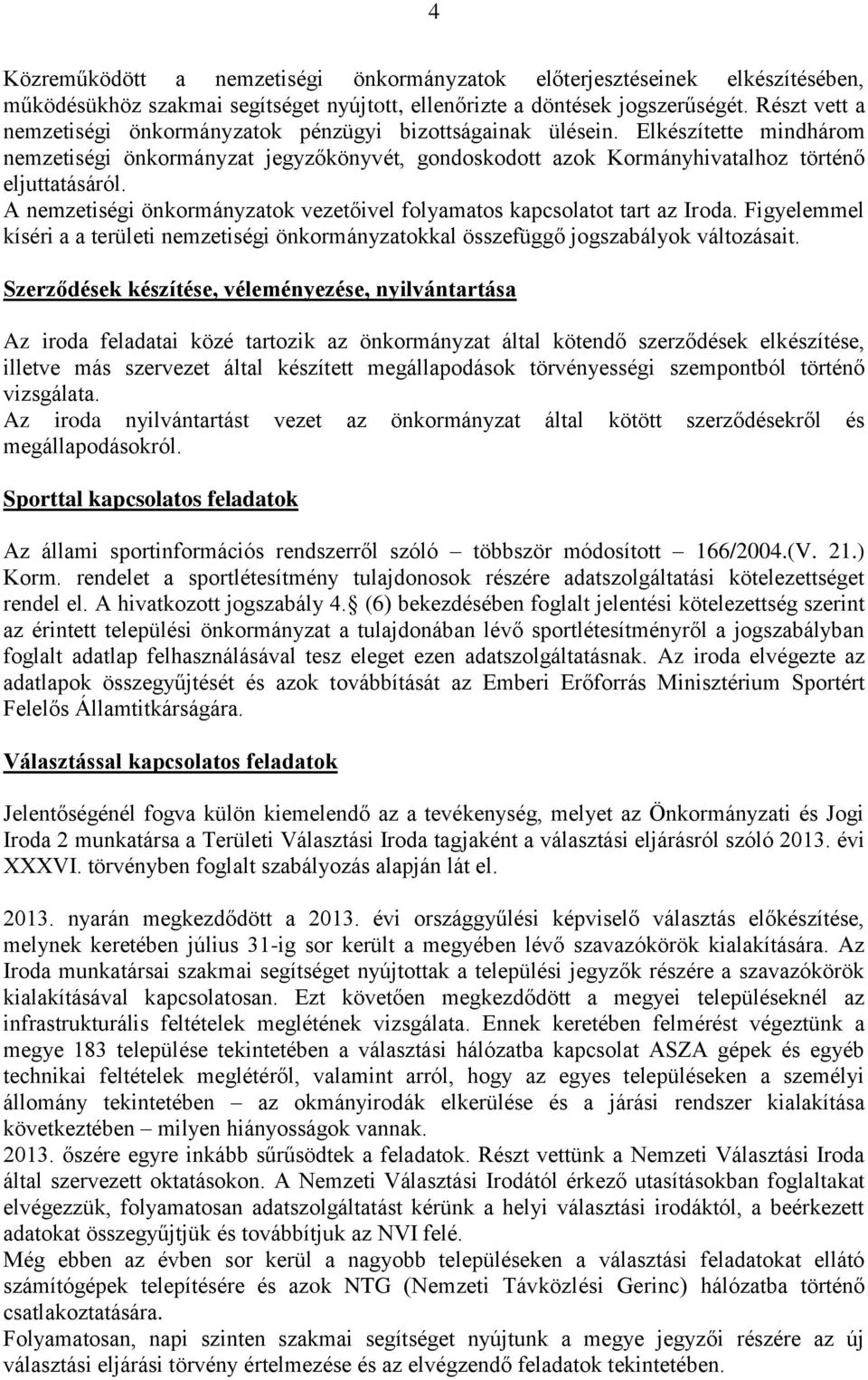 A nemzetiségi önkormányzatok vezetőivel folyamatos kapcsolatot tart az Iroda. Figyelemmel kíséri a a területi nemzetiségi önkormányzatokkal összefüggő jogszabályok változásait.