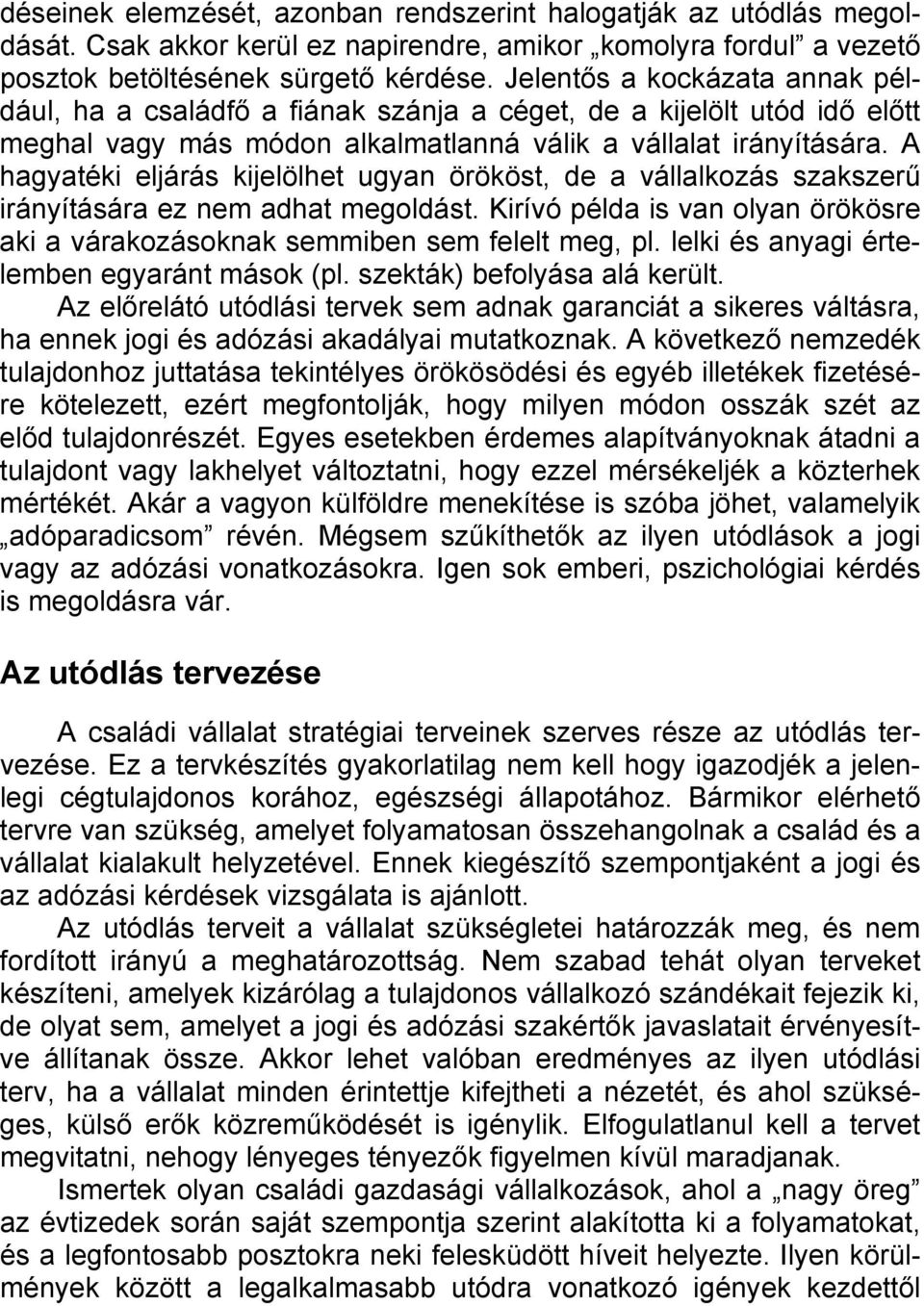 A hagyatéki eljárás kijelölhet ugyan örököst, de a vállalkozás szakszerű irányítására ez nem adhat megoldást. Kirívó példa is van olyan örökösre aki a várakozásoknak semmiben sem felelt meg, pl.