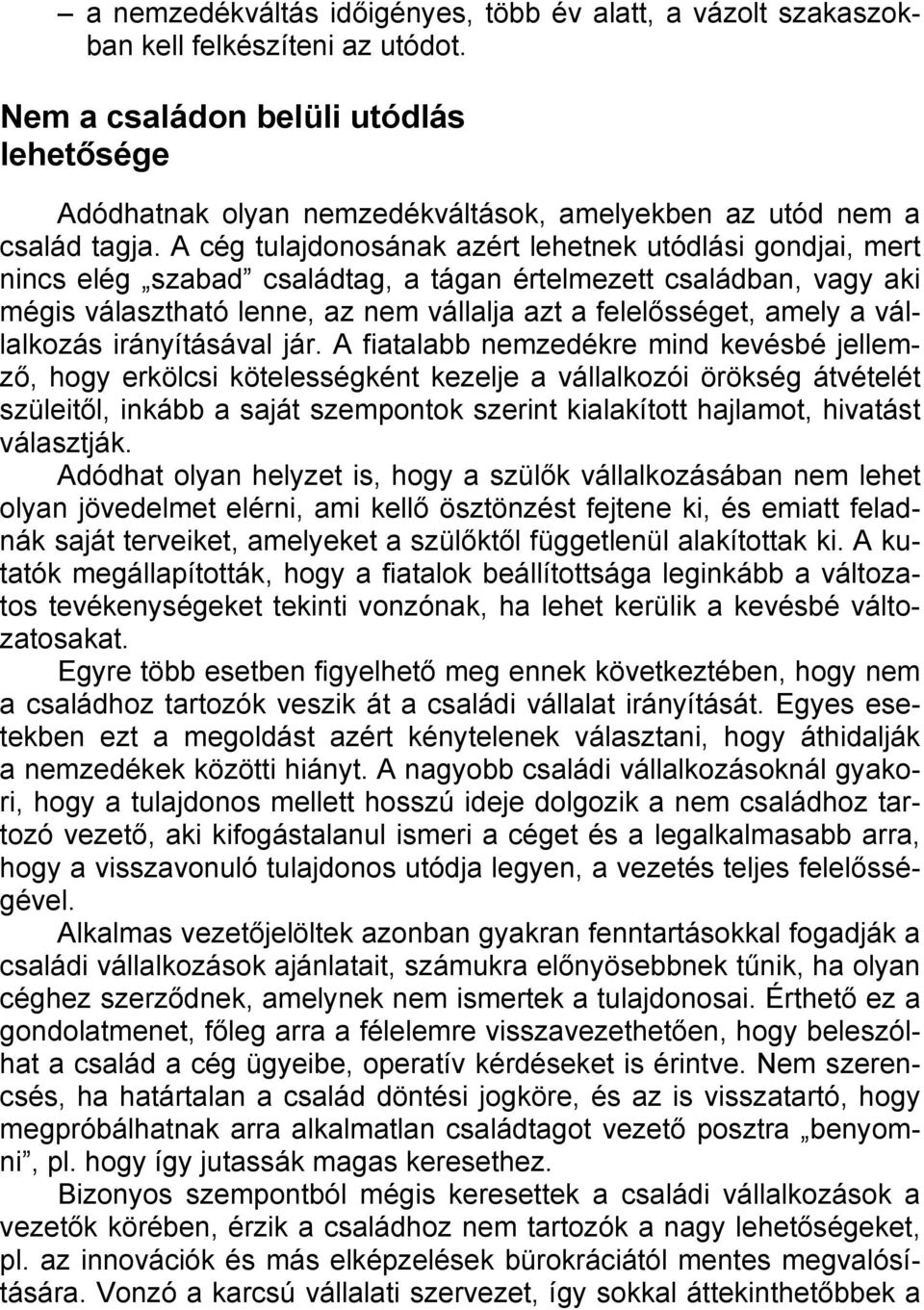 A cég tulajdonosának azért lehetnek utódlási gondjai, mert nincs elég szabad családtag, a tágan értelmezett családban, vagy aki mégis választható lenne, az nem vállalja azt a felelősséget, amely a