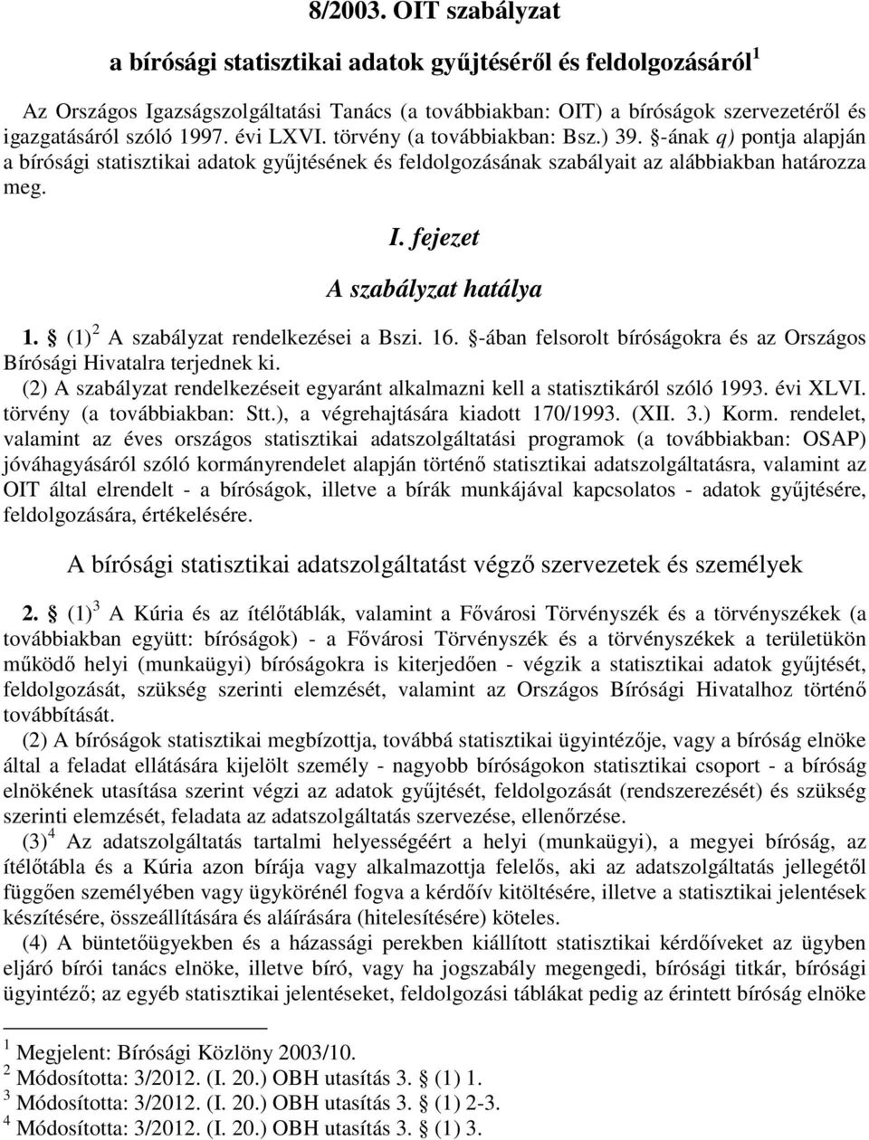 évi LXVI. törvény (a továbbiakban: Bsz.) 39. -ának q) pontja alapján a bírósági statisztikai adatok gyűjtésének és feldolgozásának szabályait az alábbiakban határozza meg. I.