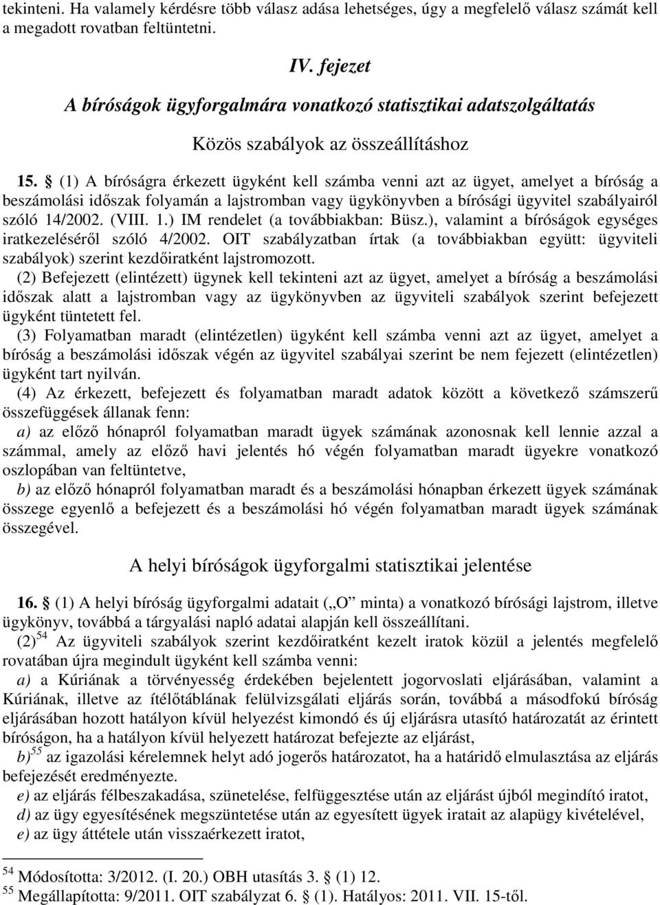 (1) A bíróságra érkezett ügyként kell számba venni azt az ügyet, amelyet a bíróság a beszámolási időszak folyamán a lajstromban vagy ügykönyvben a bírósági ügyvitel szabályairól szóló 14/2002. (VIII.