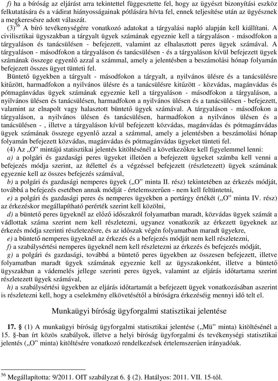 A civilisztikai ügyszakban a tárgyalt ügyek számának egyeznie kell a tárgyaláson - másodfokon a tárgyaláson és tanácsülésen - befejezett, valamint az elhalasztott peres ügyek számával.