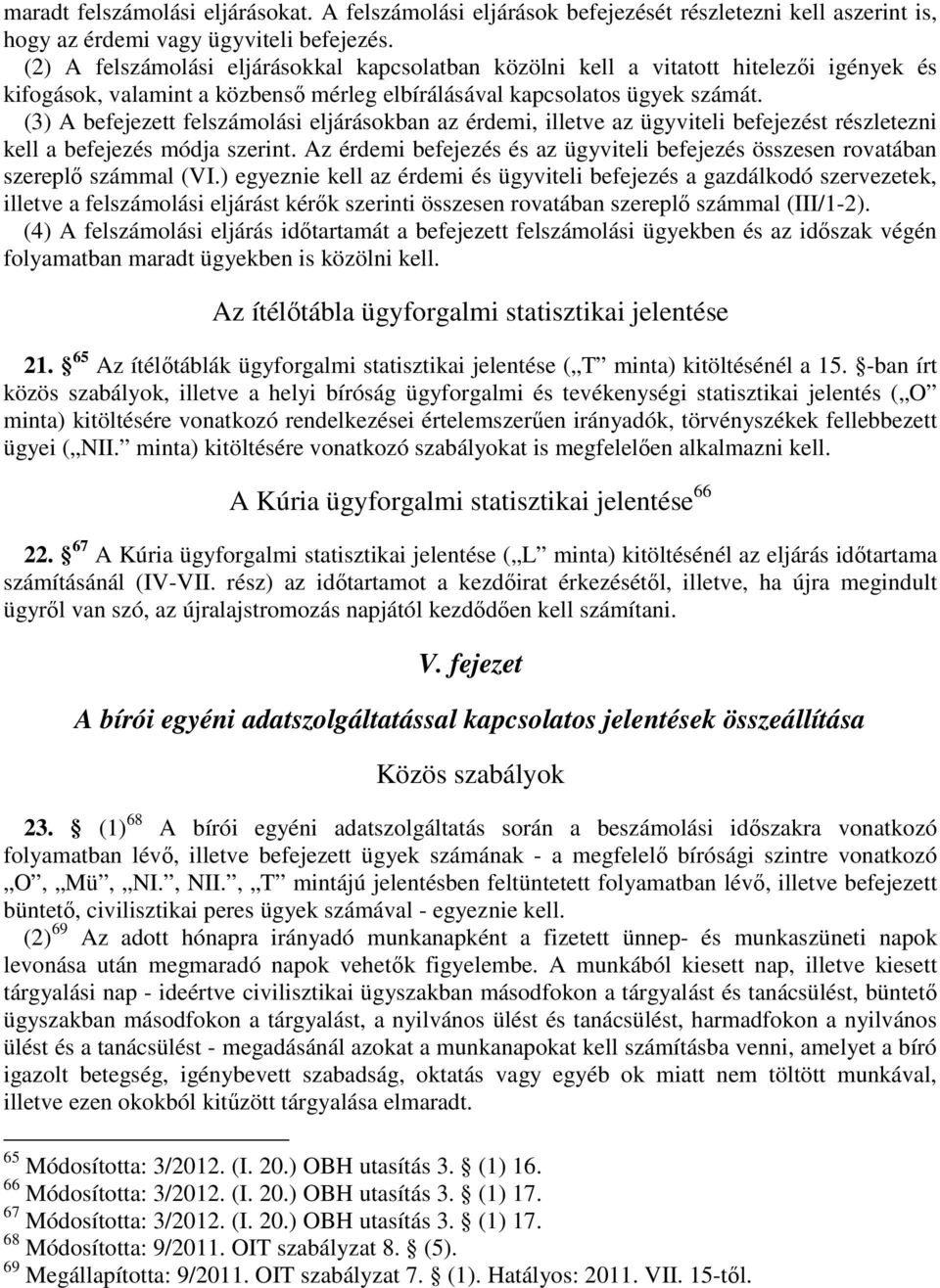 (3) A befejezett felszámolási eljárásokban az érdemi, illetve az ügyviteli befejezést részletezni kell a befejezés módja szerint.