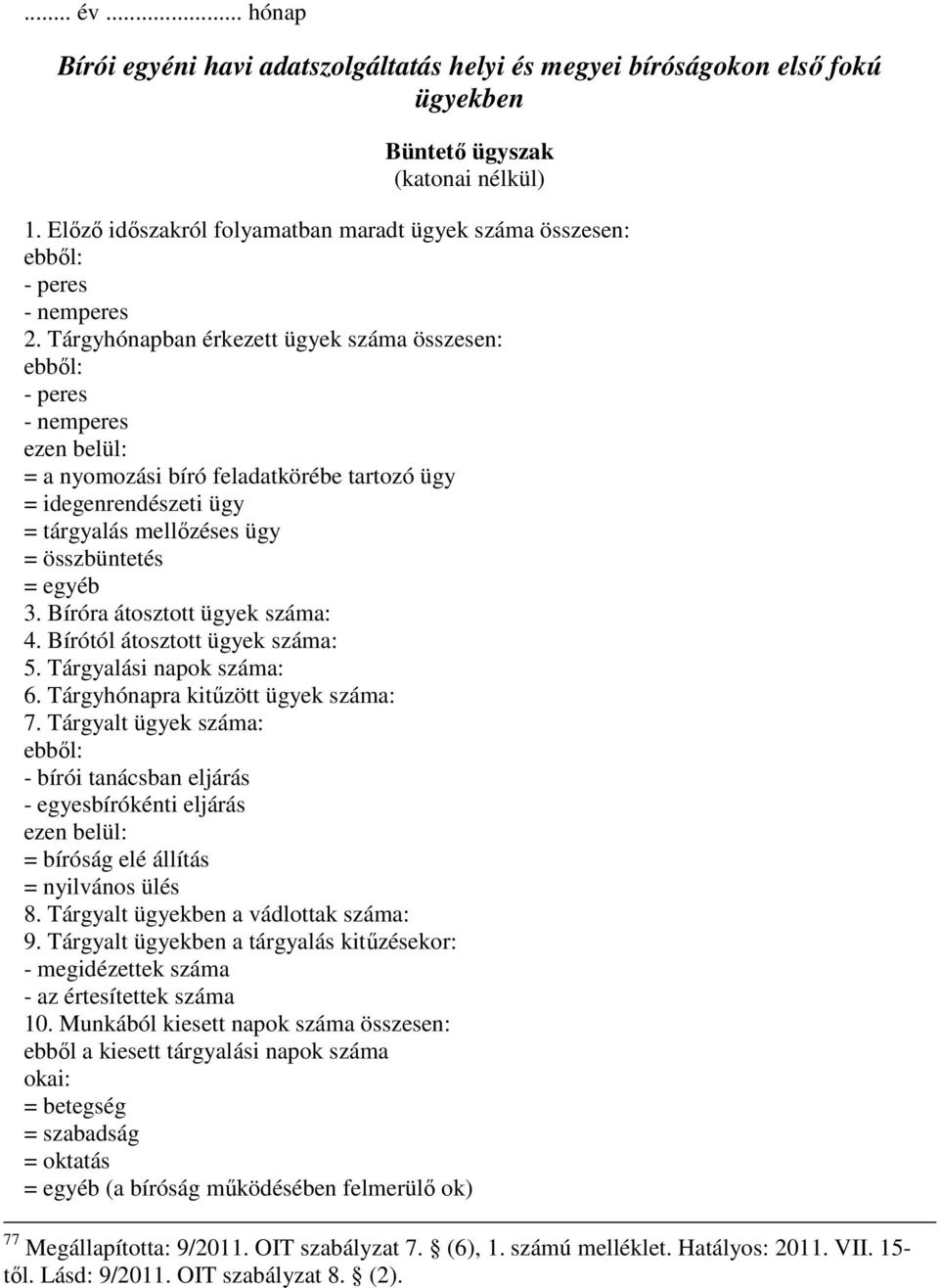 Bíróra átosztott ügyek száma: 4. Bírótól átosztott ügyek száma: 5. Tárgyalási napok száma: 6. Tárgyhónapra kitűzött ügyek száma: 7.