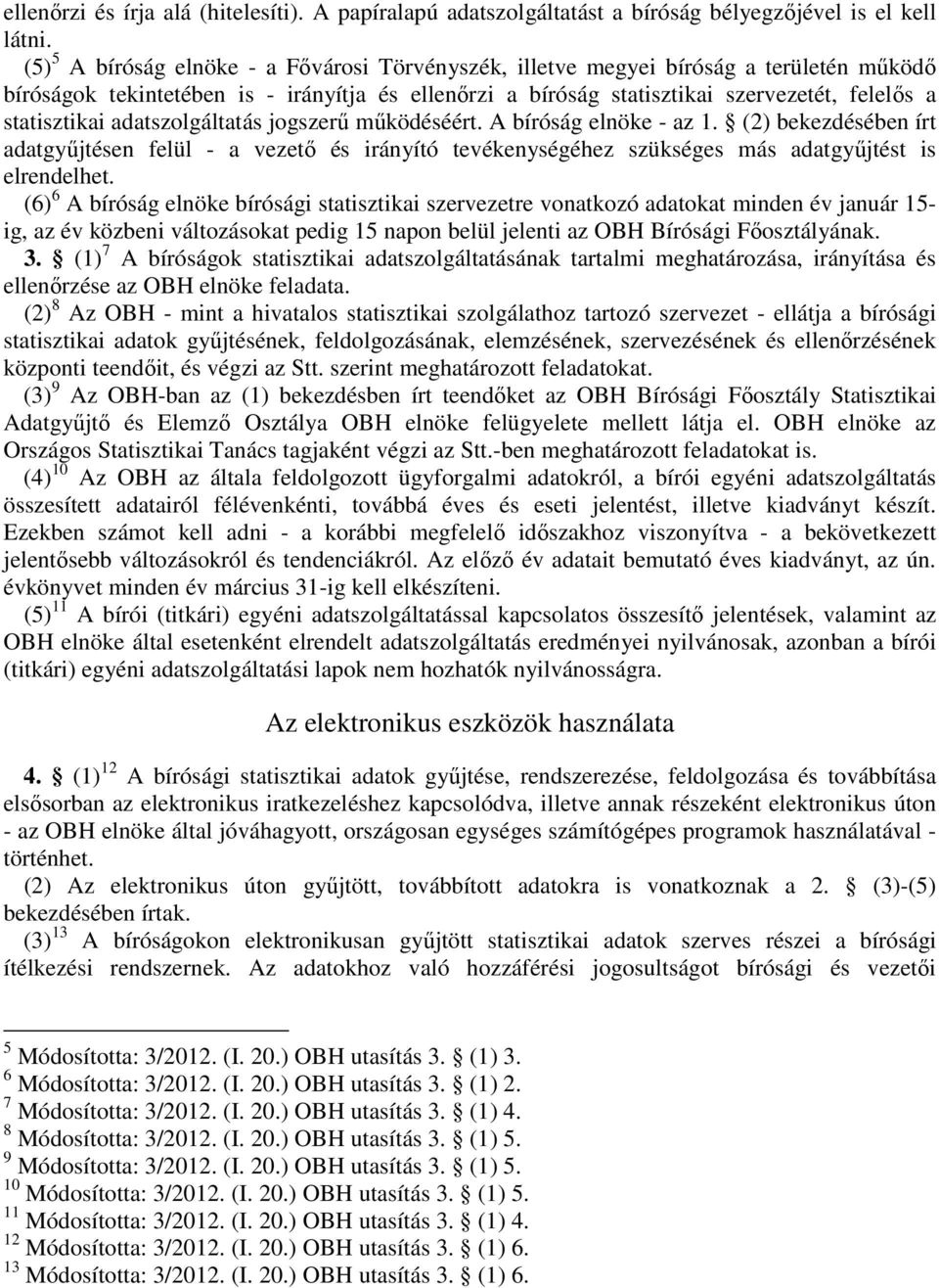 statisztikai adatszolgáltatás jogszerű működéséért. A bíróság elnöke - az 1. (2) bekezdésében írt adatgyűjtésen felül - a vezető és irányító tevékenységéhez szükséges más adatgyűjtést is elrendelhet.