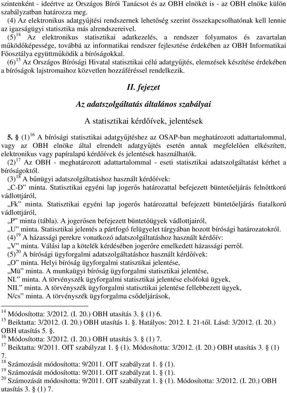 (5) 14 Az elektronikus statisztikai adatkezelés, a rendszer folyamatos és zavartalan működőképessége, továbbá az informatikai rendszer fejlesztése érdekében az OBH Informatikai Főosztálya