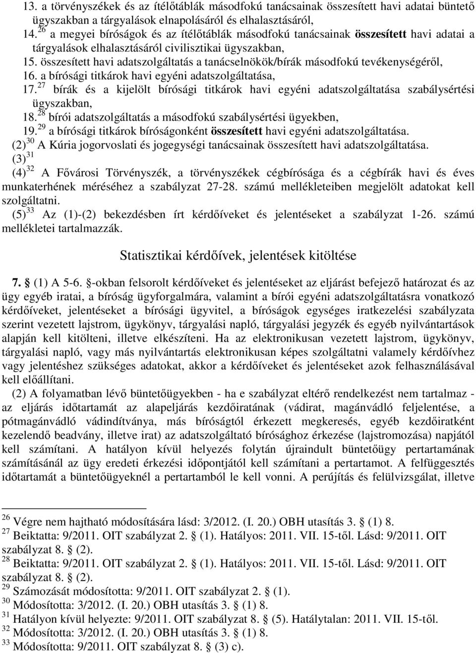 összesített havi adatszolgáltatás a tanácselnökök/bírák másodfokú tevékenységéről, 16. a bírósági titkárok havi egyéni adatszolgáltatása, 17.