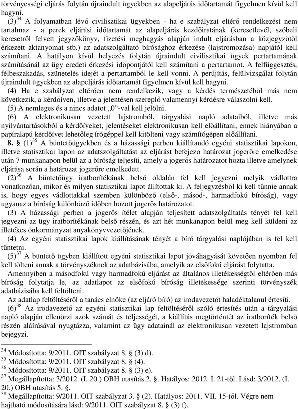 felvett jegyzőkönyv, fizetési meghagyás alapján indult eljárásban a közjegyzőtől érkezett aktanyomat stb.) az adatszolgáltató bírósághoz érkezése (lajstromozása) napjától kell számítani.