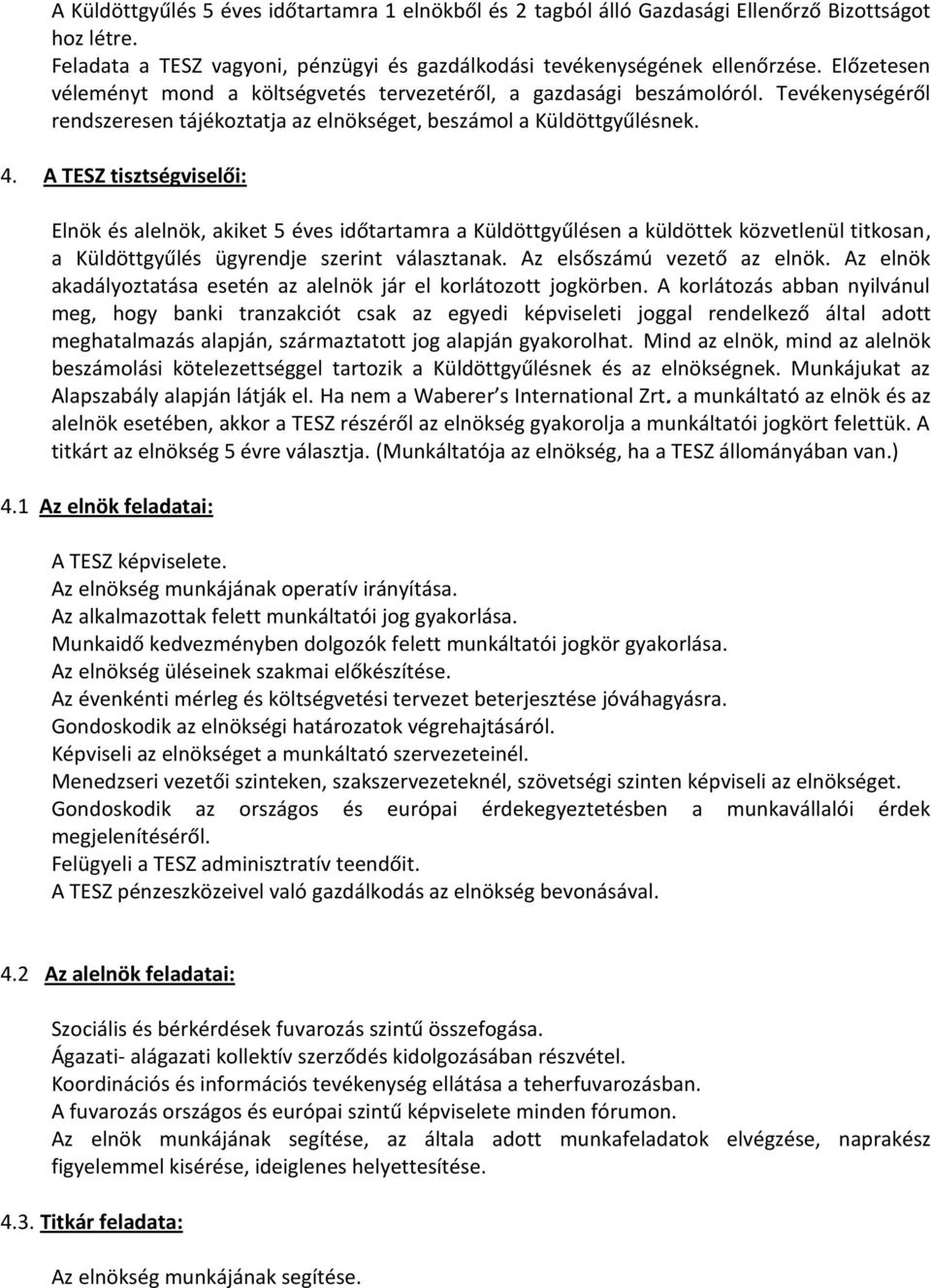 A TESZ tisztségviselői: Elnök és alelnök, akiket 5 éves időtartamra a Küldöttgyűlésen a küldöttek közvetlenül titkosan, a Küldöttgyűlés ügyrendje szerint választanak. Az elsőszámú vezető az elnök.