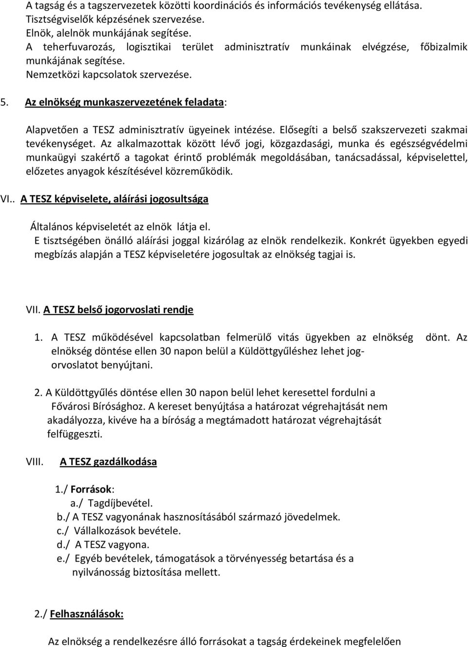 Az elnökség munkaszervezetének feladata: Alapvetően a TESZ adminisztratív ügyeinek intézése. Elősegíti a belső szakszervezeti szakmai tevékenységet.