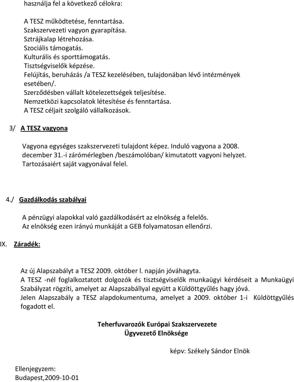 Nemzetközi kapcsolatok létesítése és fenntartása. A TESZ céljait szolgáló vállalkozások. 3/ A TESZ vagyona Vagyona egységes szakszervezeti tulajdont képez. Induló vagyona a 2008. december 31.