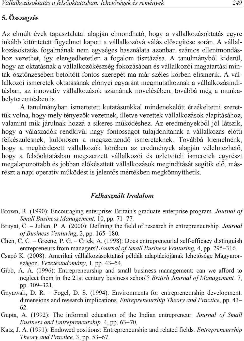 A vállalkozásoktatás fogalmának nem egységes használata azonban számos ellentmondáshoz vezethet, így elengedhetetlen a fogalom tisztázása.