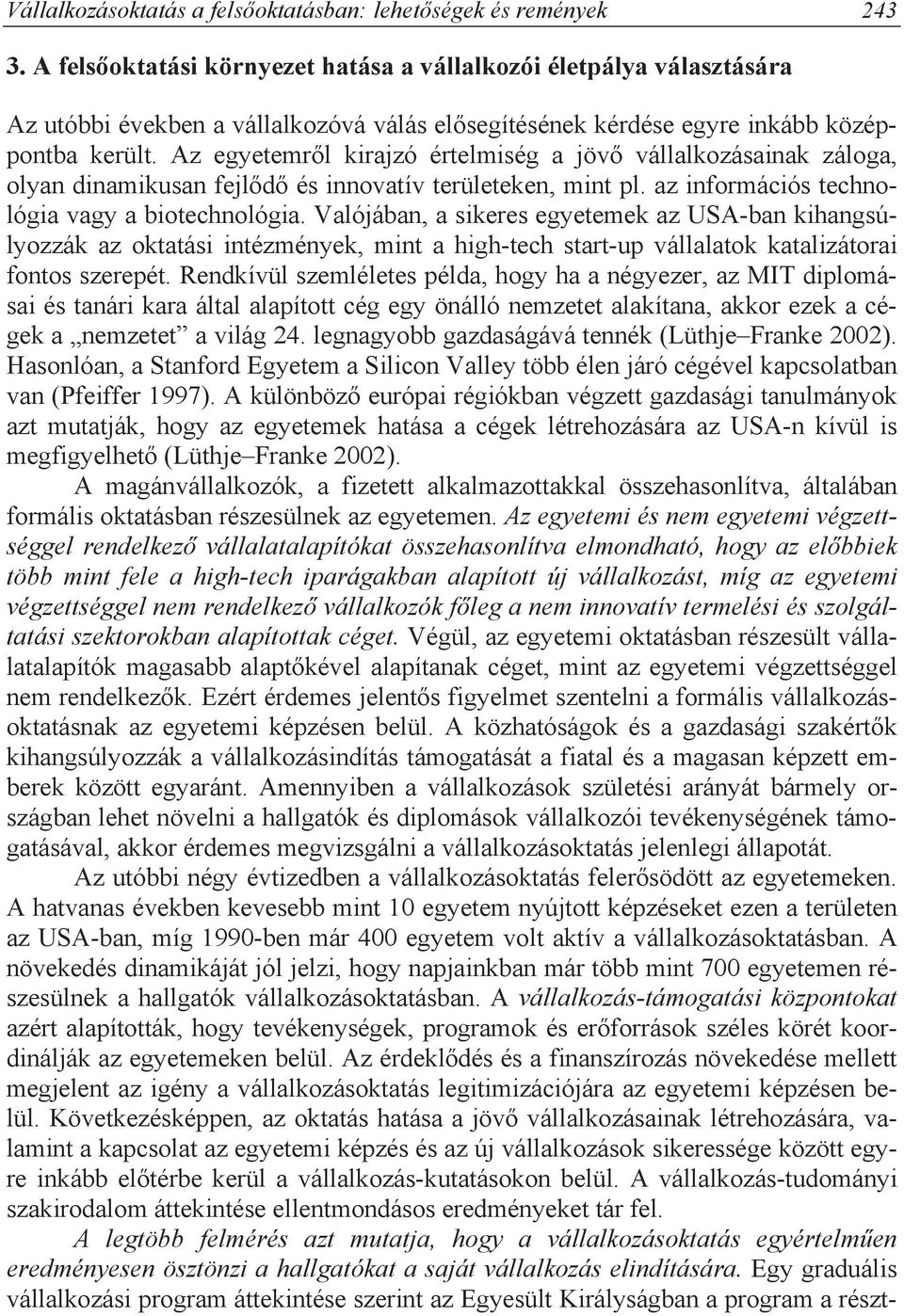 Az egyetemr l kirajzó értelmiség a jöv vállalkozásainak záloga, olyan dinamikusan fejl d és innovatív területeken, mint pl. az információs technológia vagy a biotechnológia.