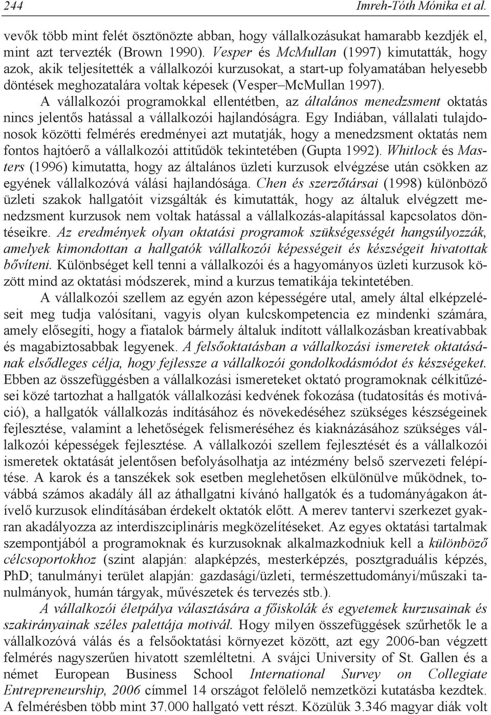 A vállalkozói programokkal ellentétben, az általános menedzsment oktatás nincs jelent s hatással a vállalkozói hajlandóságra.