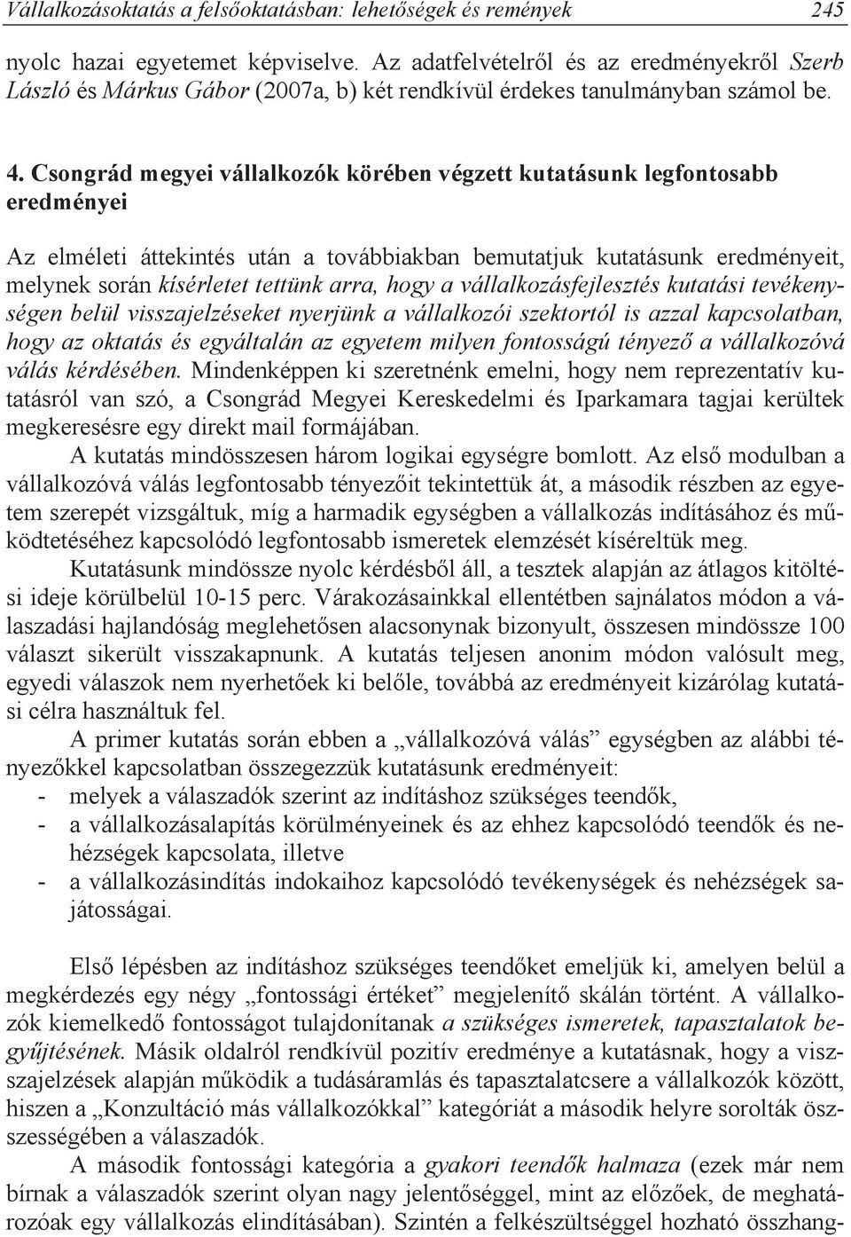 Csongrád megyei vállalkozók körében végzett kutatásunk legfontosabb eredményei Az elméleti áttekintés után a továbbiakban bemutatjuk kutatásunk eredményeit, melynek során kísérletet tettünk arra,