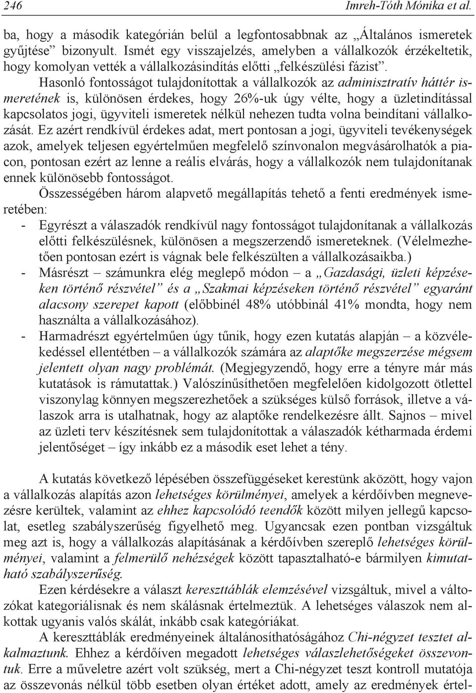 Hasonló fontosságot tulajdonítottak a vállalkozók az adminisztratív háttér ismeretének is, különösen érdekes, hogy 26%-uk úgy vélte, hogy a üzletindítással kapcsolatos jogi, ügyviteli ismeretek