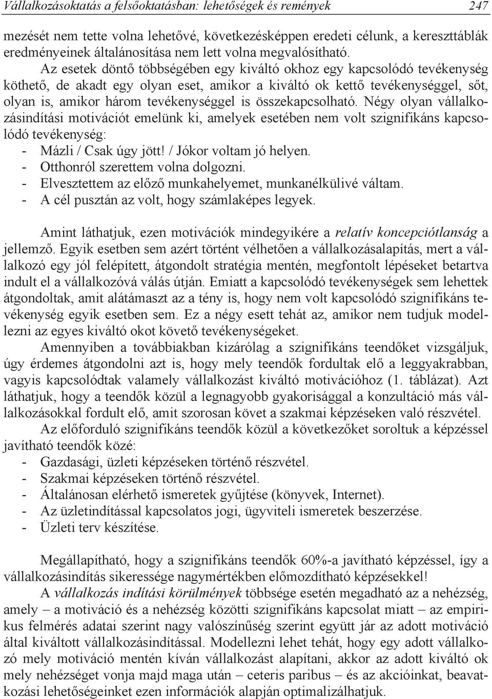 Az esetek dönt többségében egy kiváltó okhoz egy kapcsolódó tevékenység köthet, de akadt egy olyan eset, amikor a kiváltó ok kett tevékenységgel, s t, olyan is, amikor három tevékenységgel is