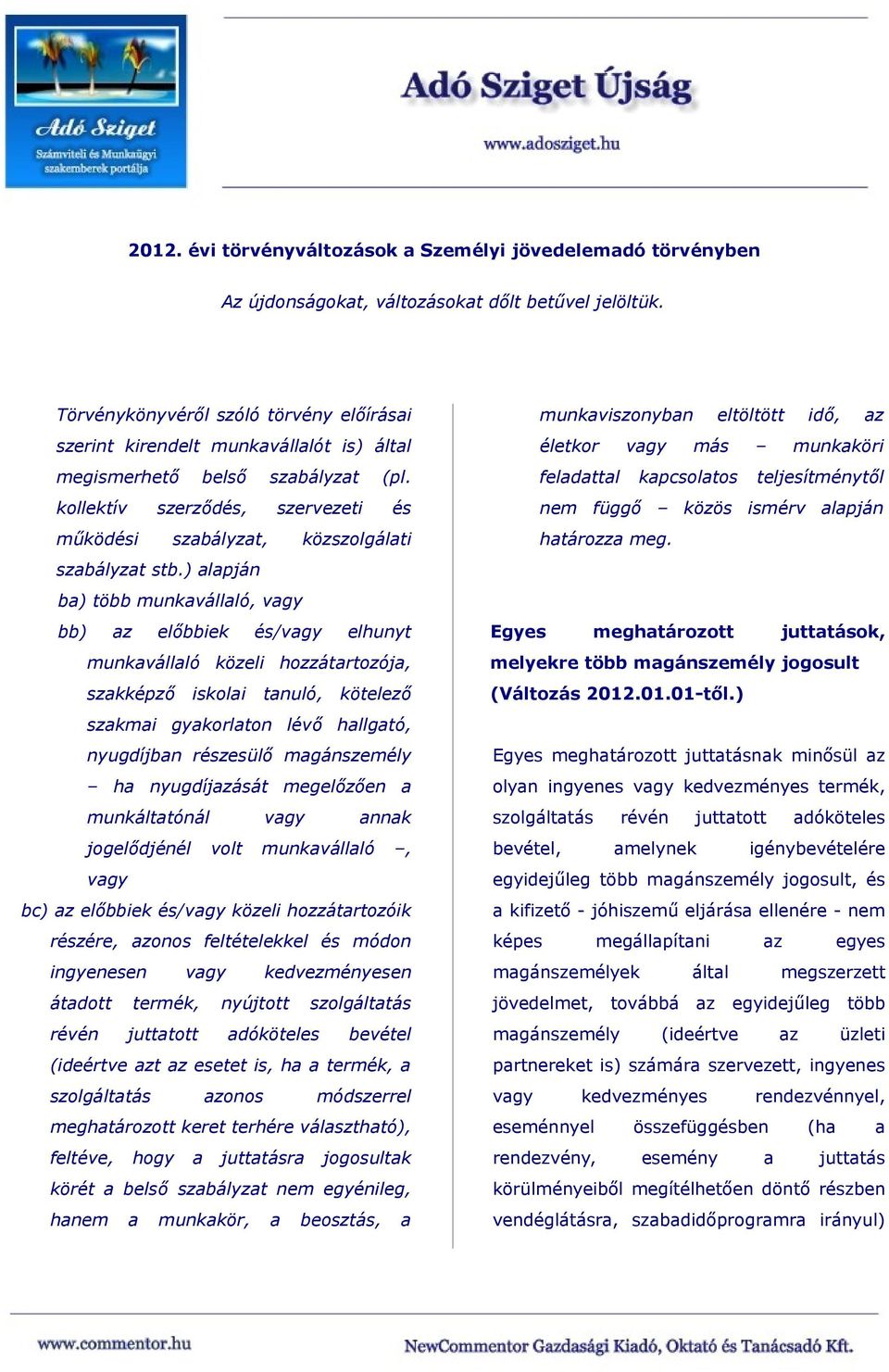 ) alapján ba) több munkavállaló, vagy bb) az előbbiek és/vagy elhunyt munkavállaló közeli hozzátartozója, szakképző iskolai tanuló, kötelező szakmai gyakorlaton lévő hallgató, nyugdíjban részesülő