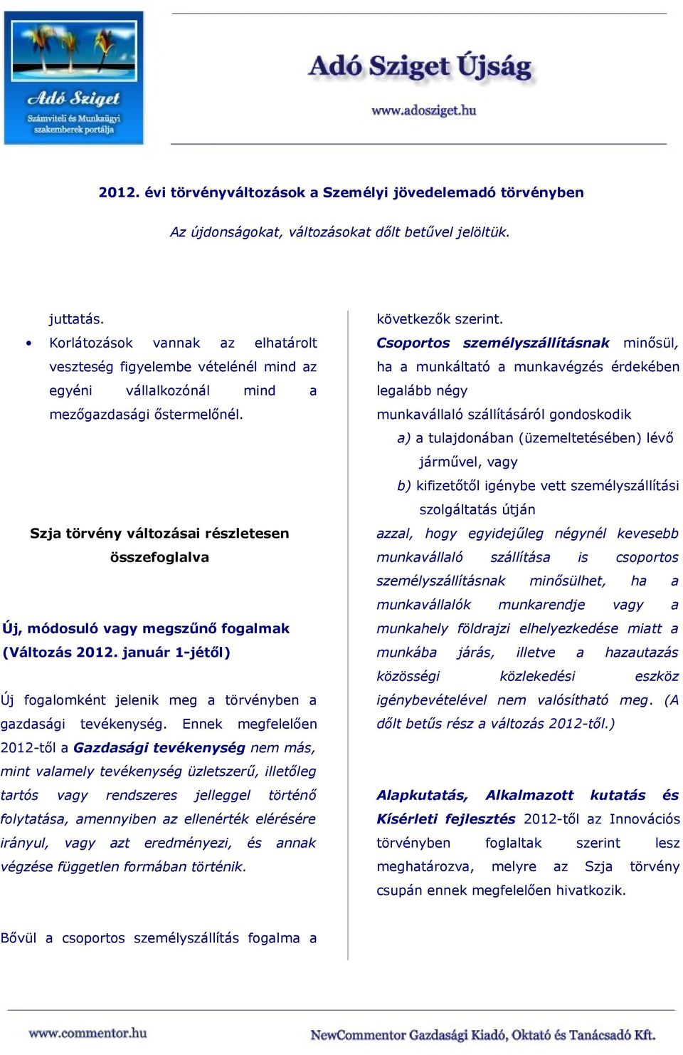 Szja törvény változásai részletesen összefoglalva Új, módosuló vagy megszűnő fogalmak Új fogalomként jelenik meg a törvényben a gazdasági tevékenység.