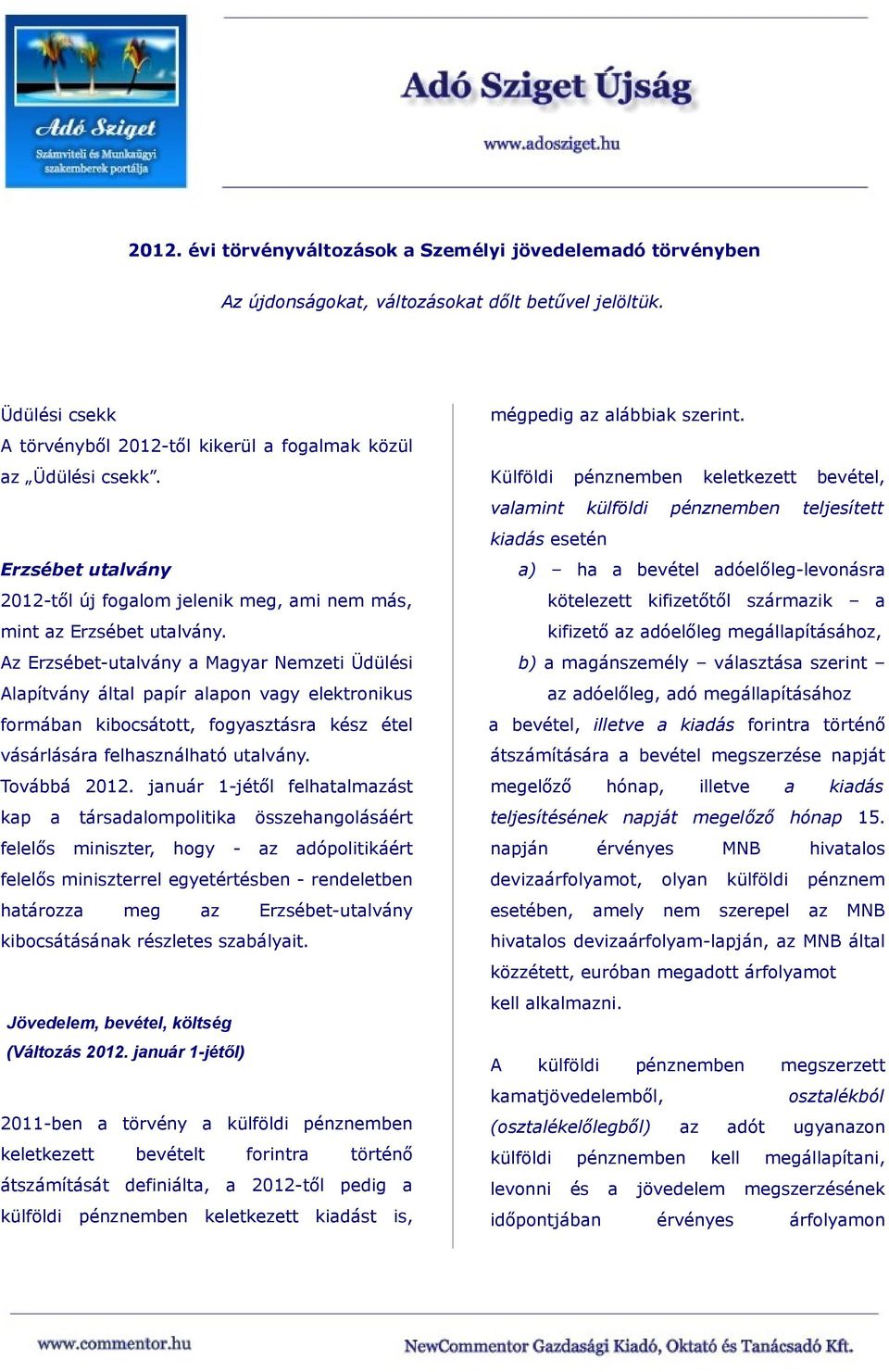 Az Erzsébet-utalvány a Magyar Nemzeti Üdülési Alapítvány által papír alapon vagy elektronikus formában kibocsátott, fogyasztásra kész étel vásárlására felhasználható utalvány. Továbbá 2012.