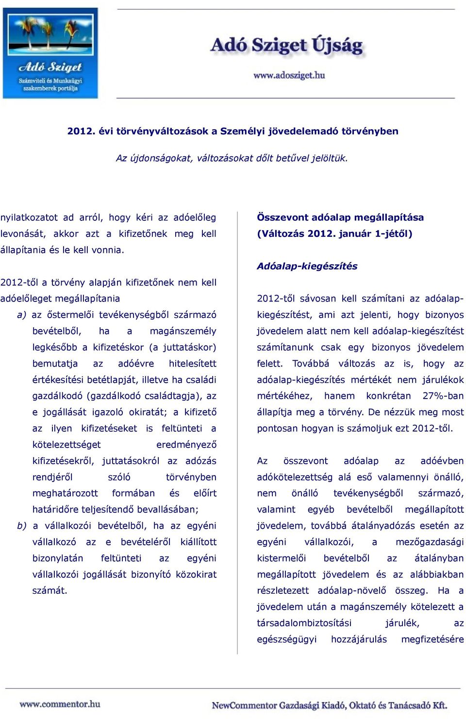 adóévre hitelesített értékesítési betétlapját, illetve ha családi gazdálkodó (gazdálkodó családtagja), az e jogállását igazoló okiratát; a kifizető az ilyen kifizetéseket is feltünteti a