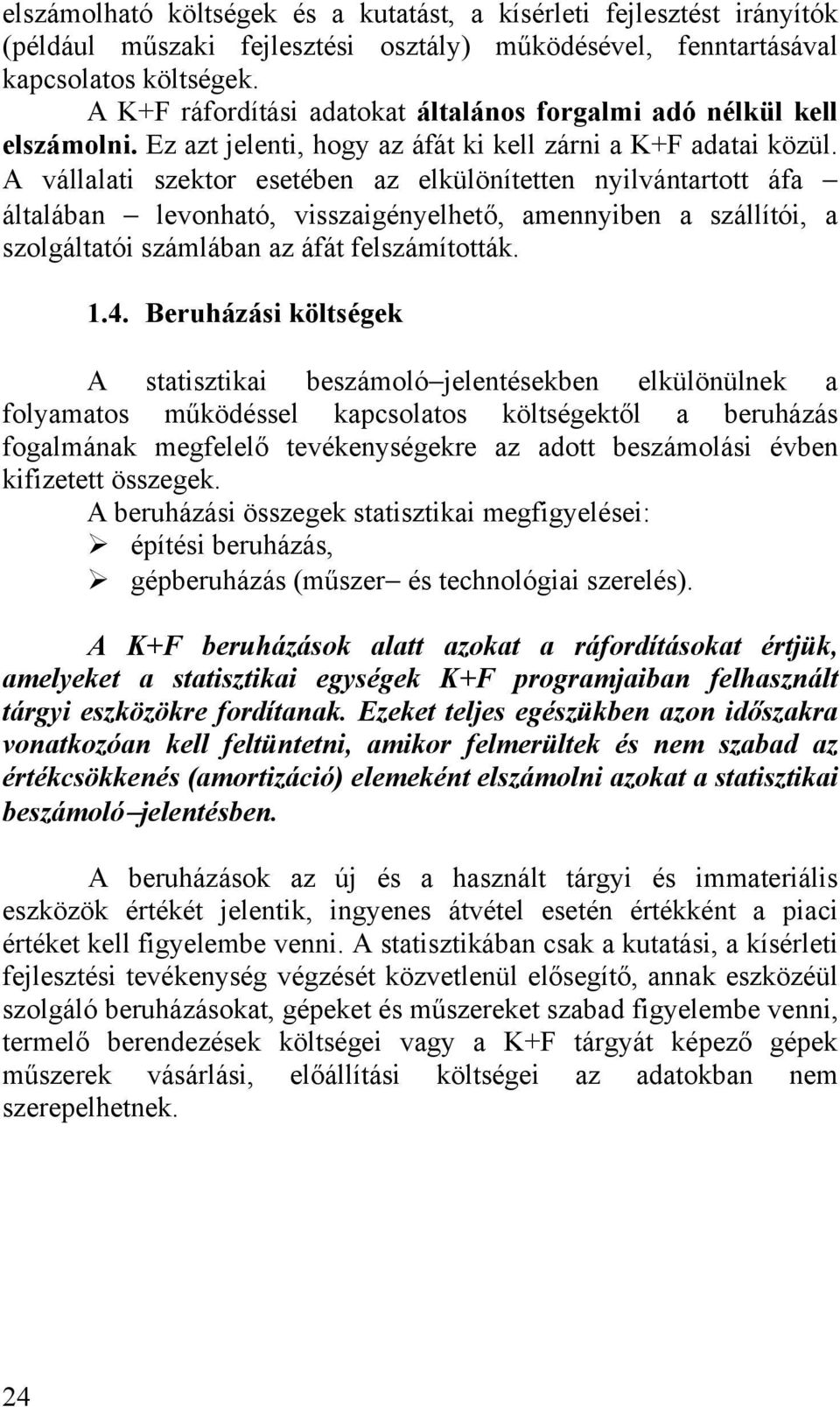 A vállalati szektor esetében az elkülönítetten nyilvántartott áfa általában levonható, visszaigényelhető, amennyiben a szállítói, a szolgáltatói számlában az áfát felszámították. 1.4.