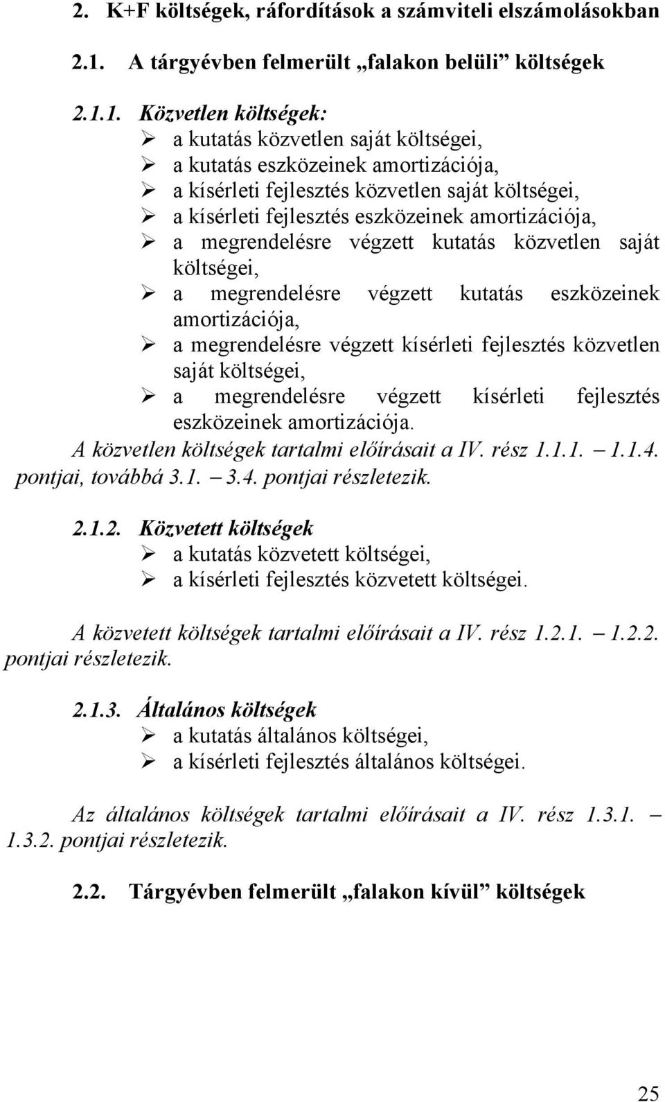 a megrendelésre végzett kutatás eszközeinek amortizációja,! a megrendelésre végzett kísérleti fejlesztés közvetlen saját költségei,!