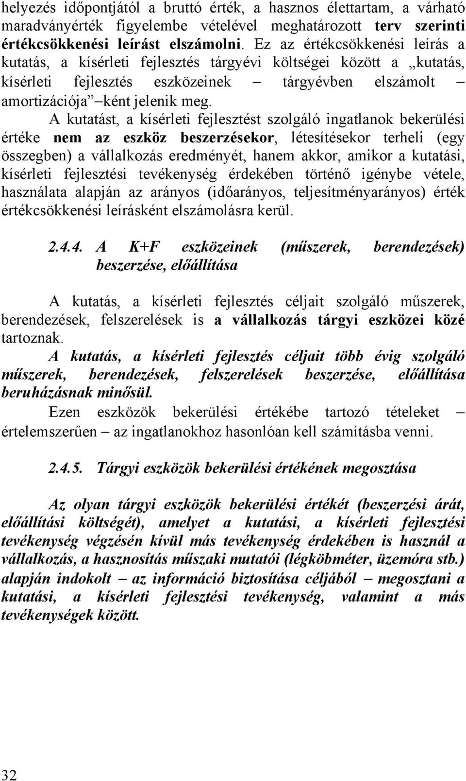 A kutatást, a kísérleti fejlesztést szolgáló ingatlanok bekerülési értéke nem az eszköz beszerzésekor, létesítésekor terheli (egy összegben) a vállalkozás eredményét, hanem akkor, amikor a kutatási,