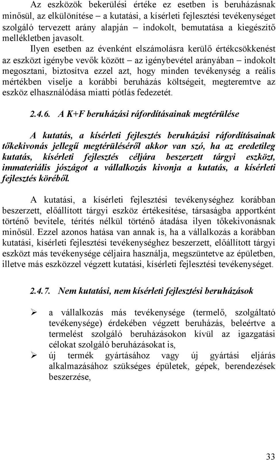 Ilyen esetben az évenként elszámolásra kerülő értékcsökkenést az eszközt igénybe vevők között az igénybevétel arányában indokolt megosztani, biztosítva ezzel azt, hogy minden tevékenység a reális