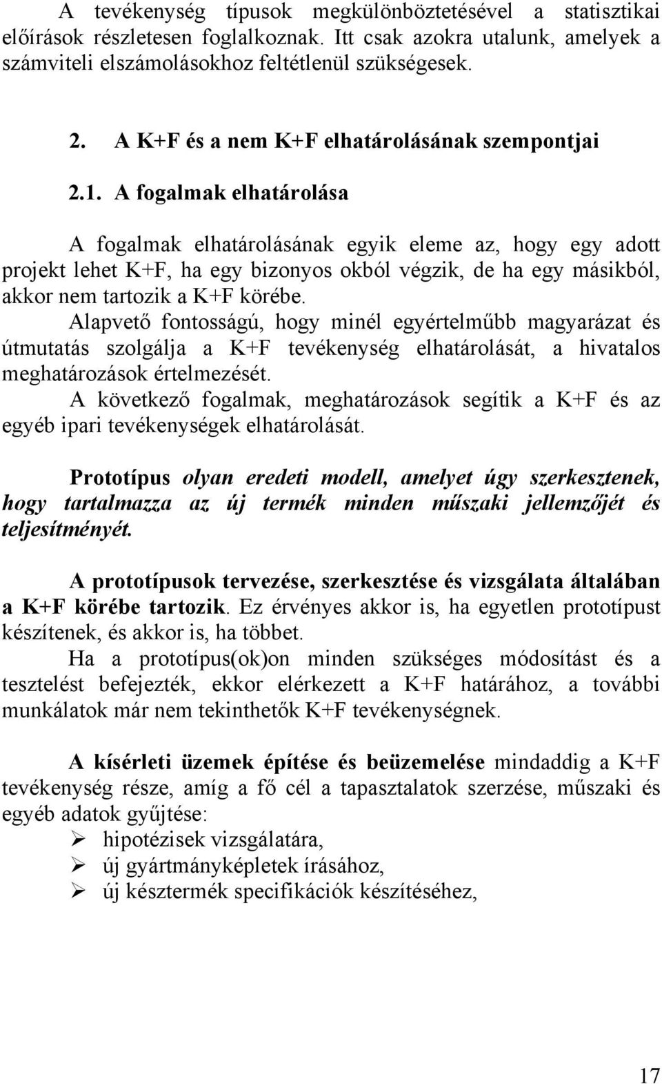 A fogalmak elhatárolása A fogalmak elhatárolásának egyik eleme az, hogy egy adott projekt lehet K+F, ha egy bizonyos okból végzik, de ha egy másikból, akkor nem tartozik a K+F körébe.