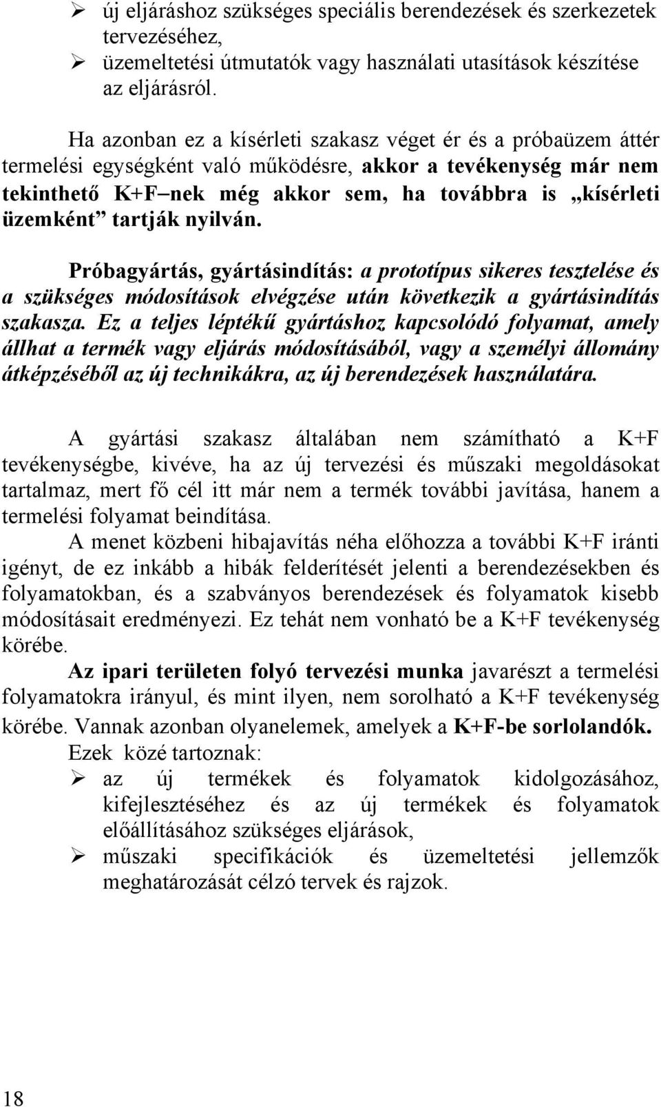 tartják nyilván. Próbagyártás, gyártásindítás: a prototípus sikeres tesztelése és a szükséges módosítások elvégzése után következik a gyártásindítás szakasza.