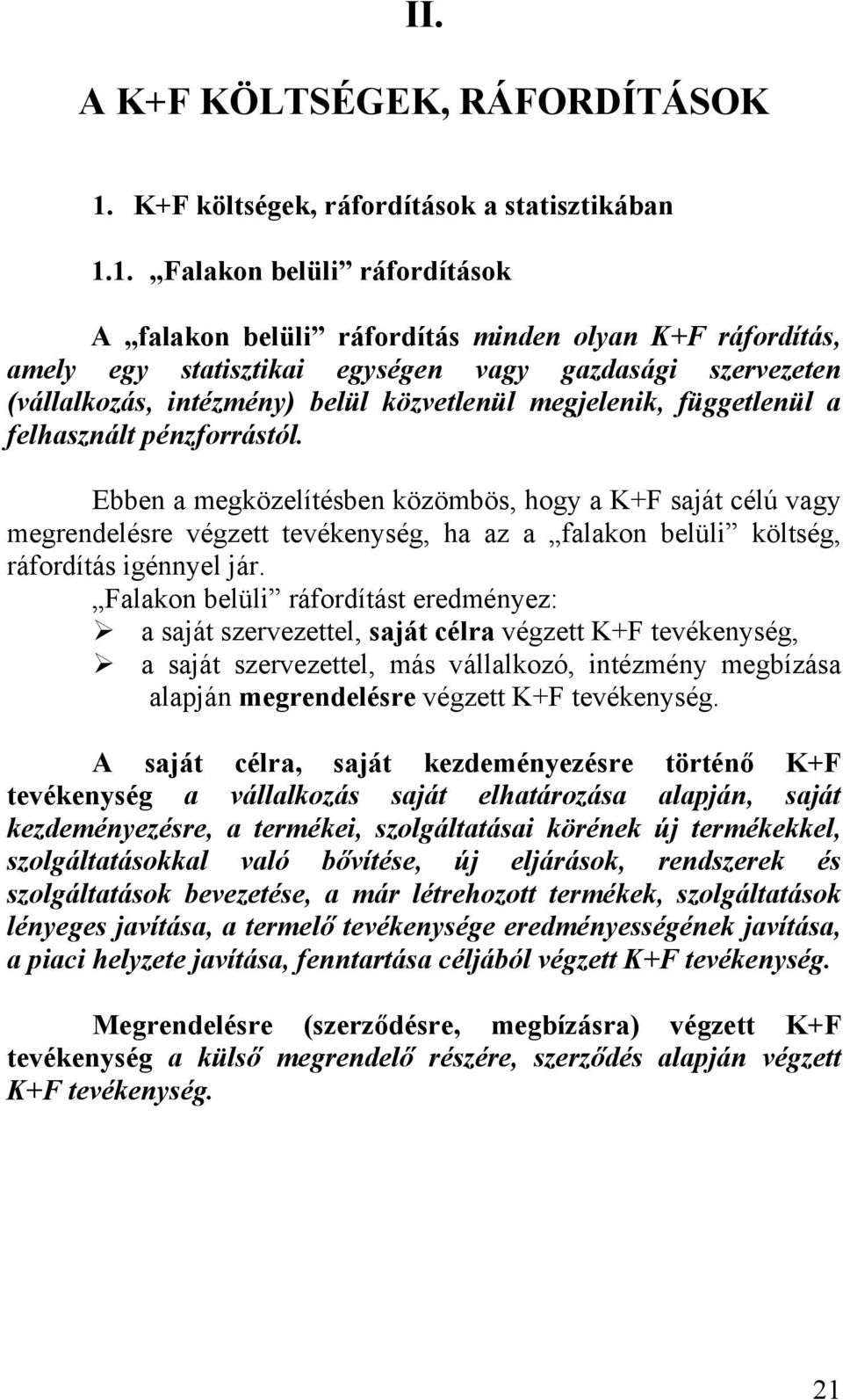 1. Falakon belüli ráfordítások A falakon belüli ráfordítás minden olyan K+F ráfordítás, amely egy statisztikai egységen vagy gazdasági szervezeten (vállalkozás, intézmény) belül közvetlenül