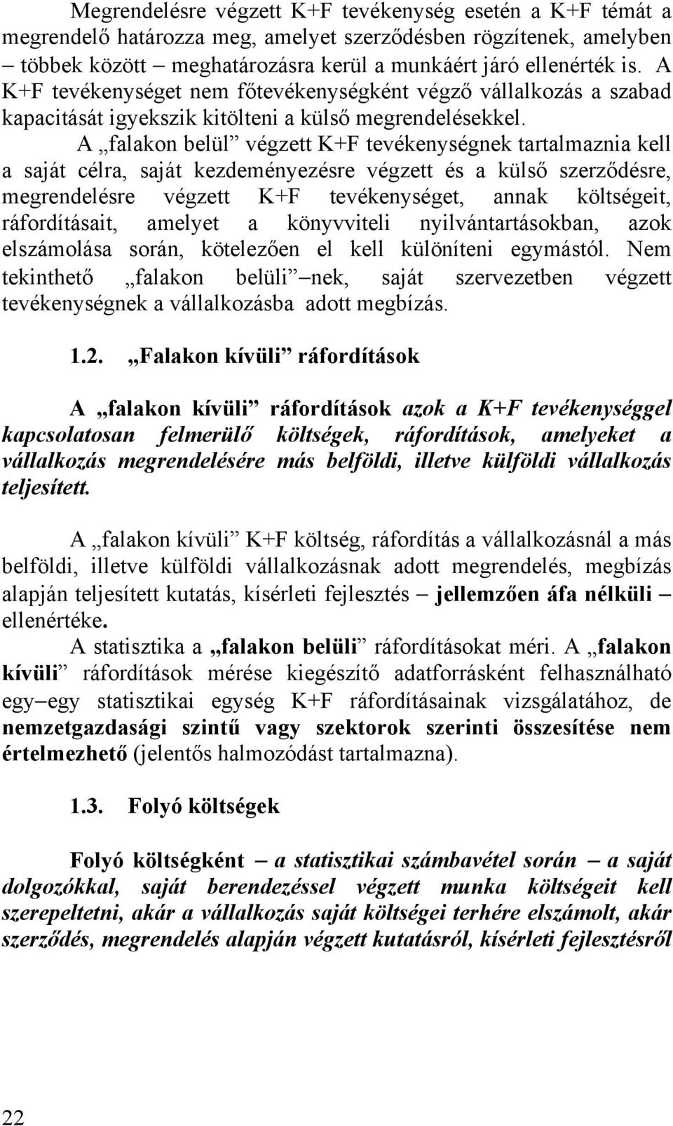 A falakon belül végzett K+F tevékenységnek tartalmaznia kell a saját célra, saját kezdeményezésre végzett és a külső szerződésre, megrendelésre végzett K+F tevékenységet, annak költségeit,