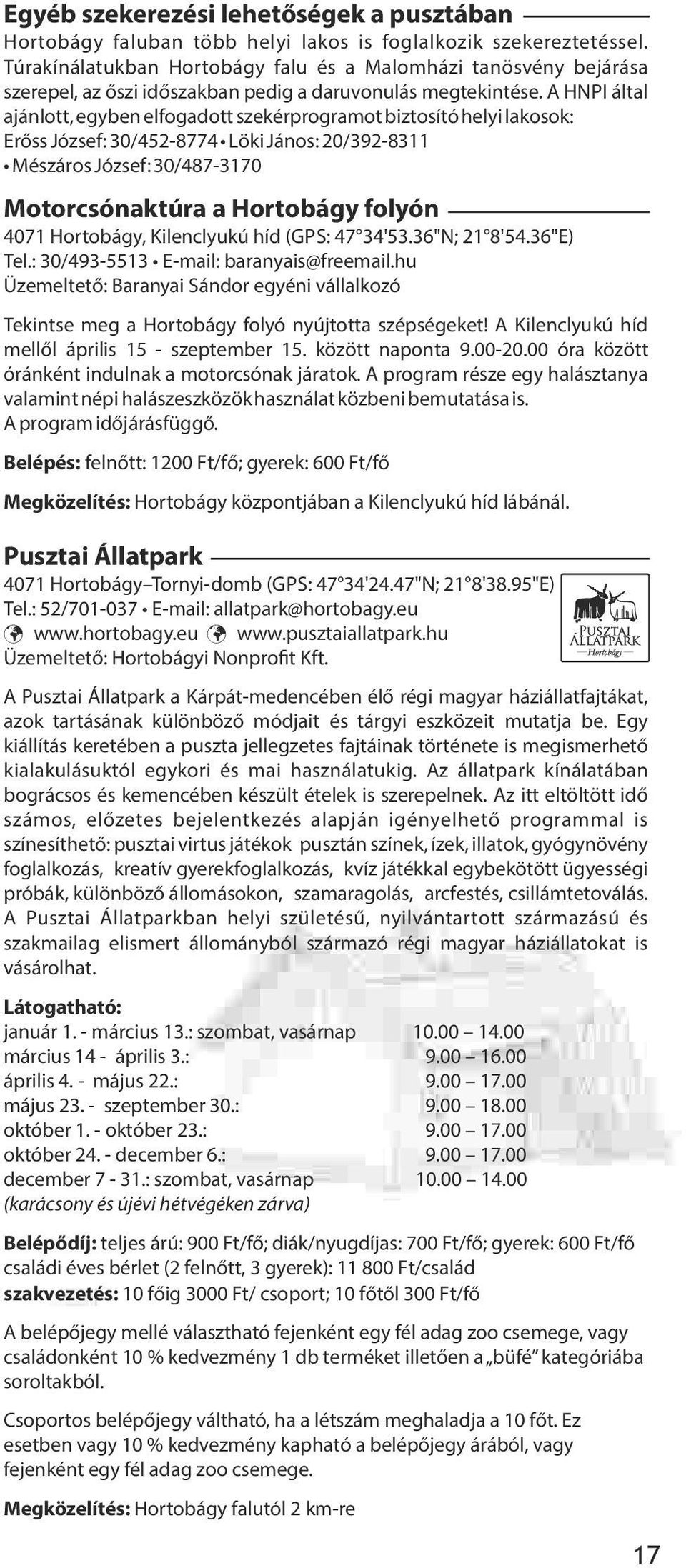 A HNPI által ajánlott, egyben elfogadott szekérprogramot biztosító helyi lakosok: Er ss József: 30/452-8774 Löki János: 20/392-8311 Mészáros József: 30/487-3170 Motorcsónaktúra a Hortobágy folyón