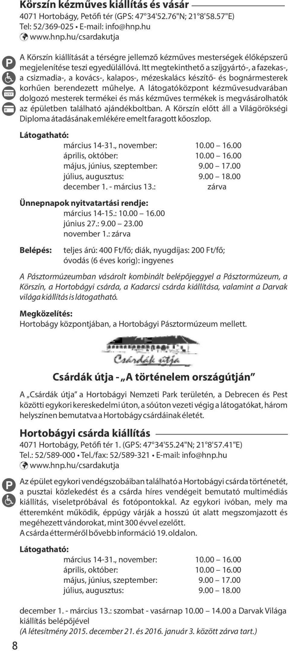 Itt megtekinthet a szíjgyártó-, a fazekas-, a csizmadia-, a kovács-, kalapos-, mézeskalács készít - és bognármesterek korh en berendezett m helye.