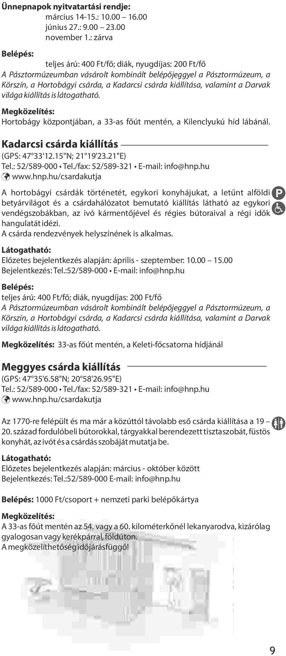 valamint a Darvak világa kiállítás is látogatható. Megközelítés: Hortobágy központjában, a 33-as f út mentén, a Kilenclyukú híd lábánál. Kadarcsi csárda kiállítás (GPS: 47 33'12.15"N; 21 19'23.