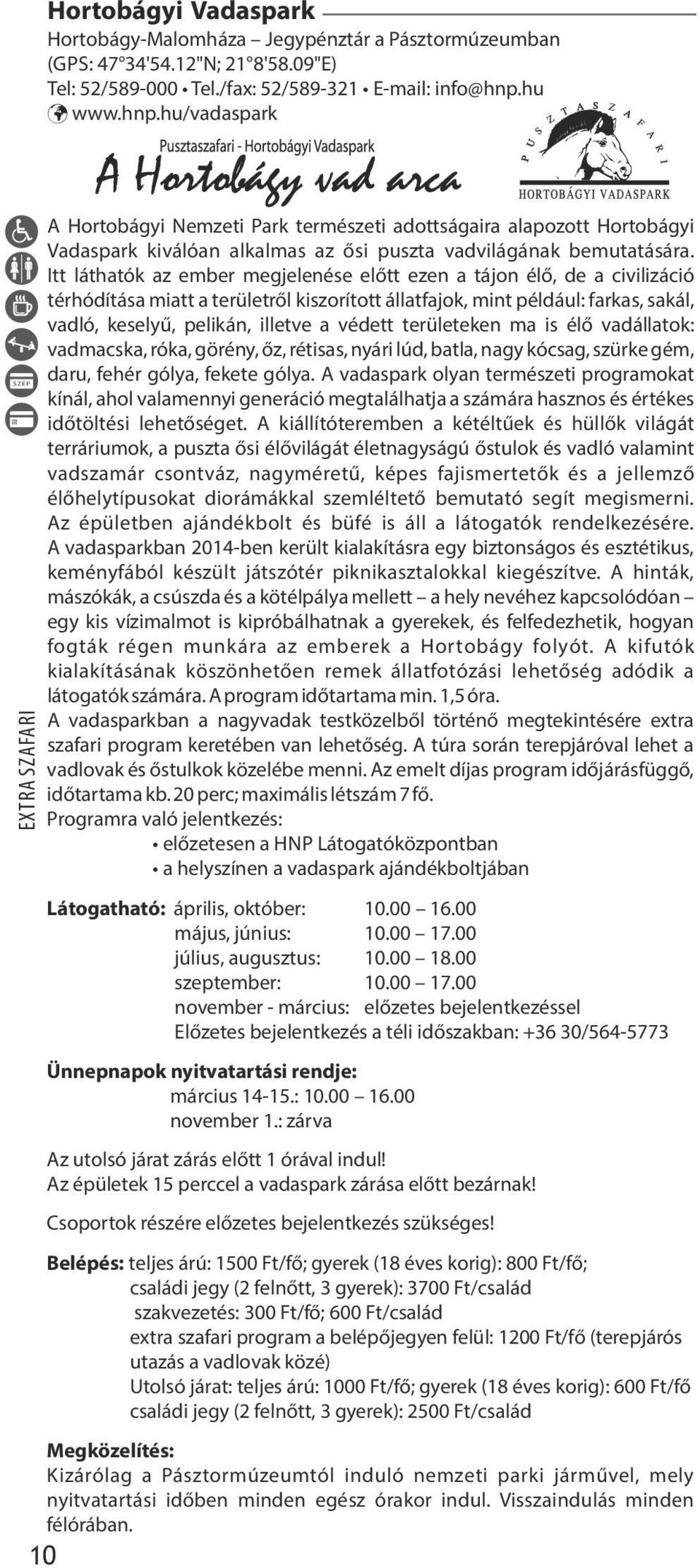 Itt láthatók az ember megjelenése el tt ezen a tájon él, de a civilizáció térhódítása miatt a területr l kiszorított állatfajok, mint például: farkas, sakál, vadló, kesely, pelikán, illetve a védett