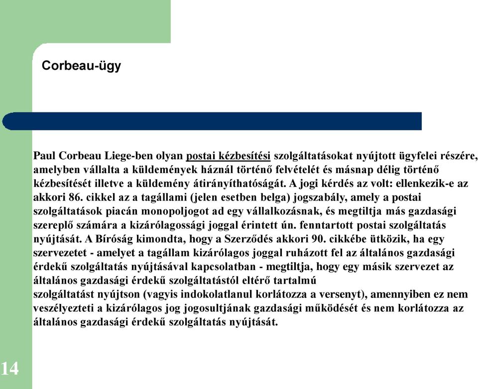 cikkel az a tagállami (jelen esetben belga) jogszabály, amely a postai szolgáltatások piacán monopoljogot ad egy vállalkozásnak, és megtiltja más gazdasági szereplő számára a kizárólagossági joggal