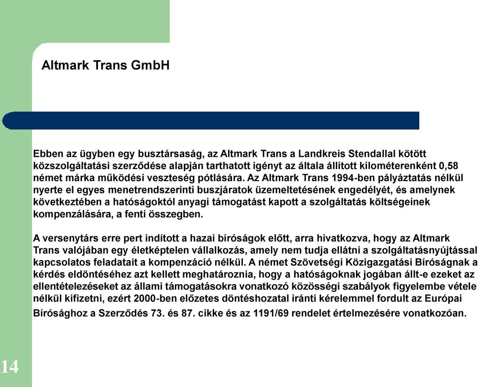 Az Altmark Trans 1994-ben pályáztatás nélkül nyerte el egyes menetrendszerinti buszjáratok üzemeltetésének engedélyét, és amelynek következtében a hatóságoktól anyagi támogatást kapott a szolgáltatás