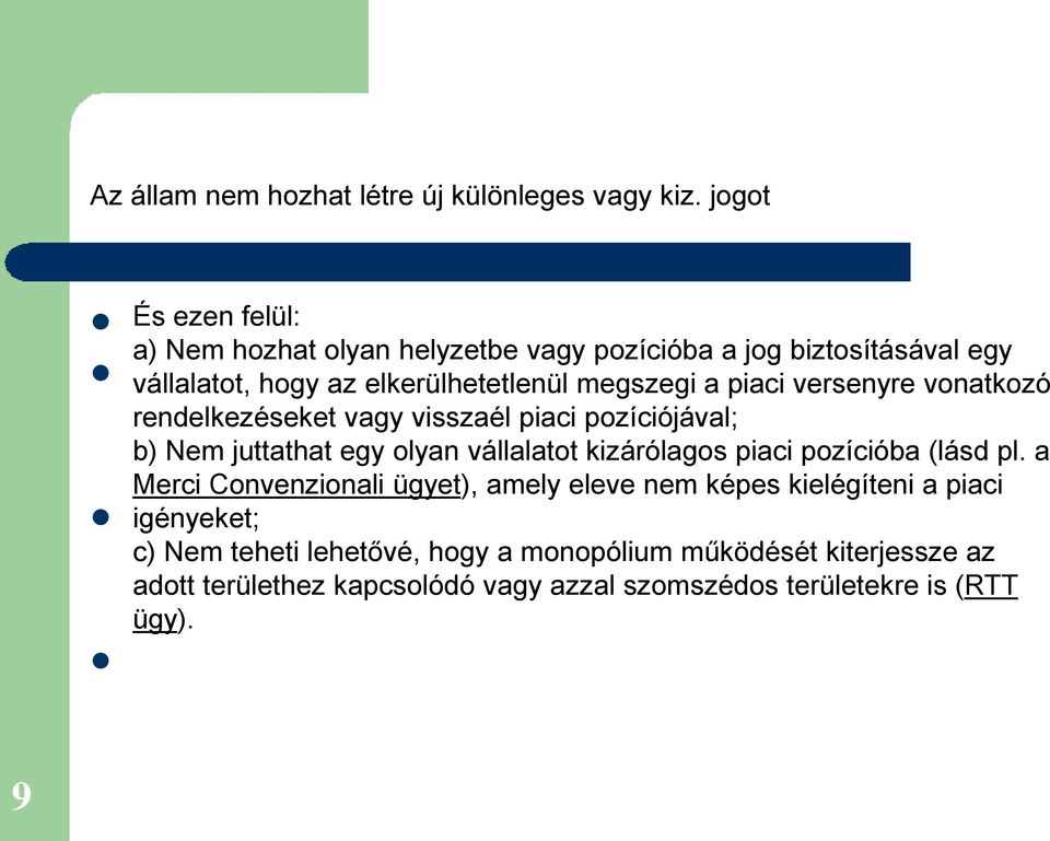 piaci versenyre vonatkozó rendelkezéseket vagy visszaél piaci pozíciójával; b) Nem juttathat egy olyan vállalatot kizárólagos piaci pozícióba