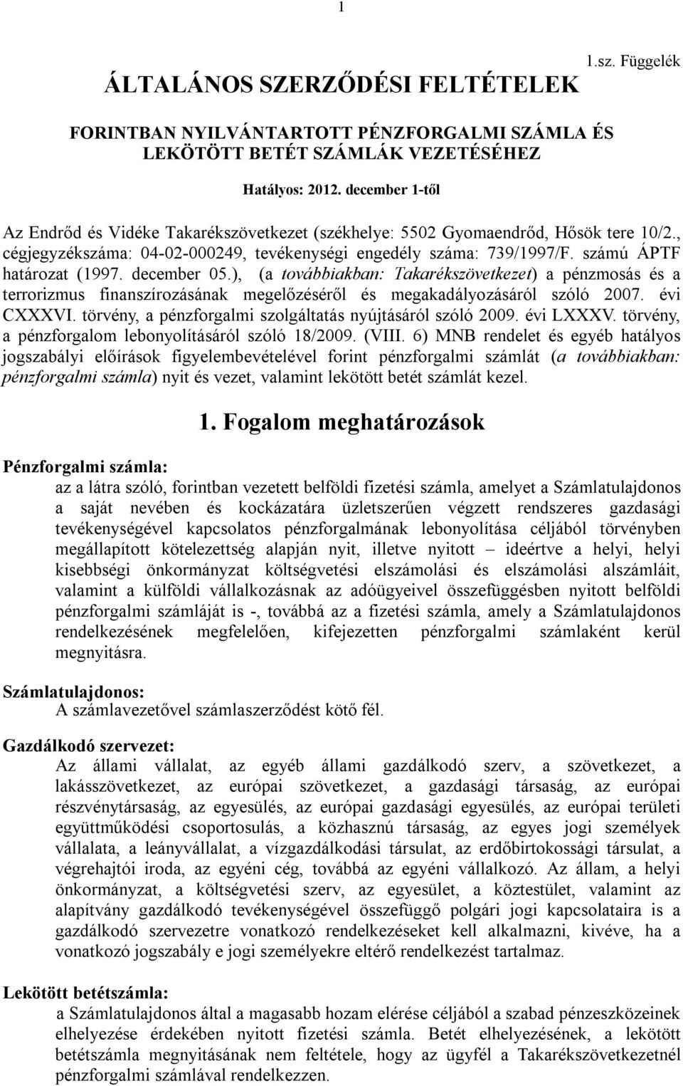 számú ÁPTF határozat (1997. december 05.), (a továbbiakban: Takarékszövetkezet) a pénzmosás és a terrorizmus finanszírozásának megelőzéséről és megakadályozásáról szóló 2007. évi CXXXVI.