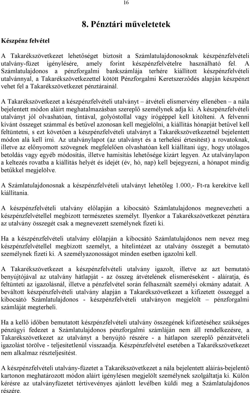 A Számlatulajdonos a pénzforgalmi bankszámlája terhére kiállított készpénzfelvételi utalvánnyal, a Takarékszövetkezettel kötött Pénzforgalmi Keretszerződés alapján készpénzt vehet fel a